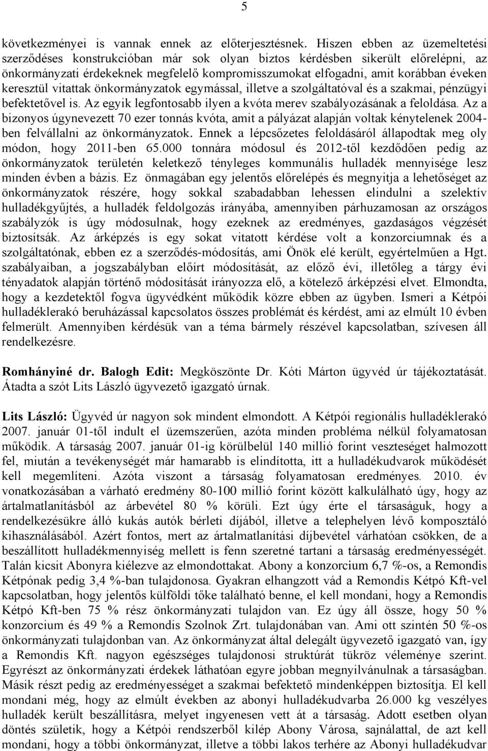 keresztül vitattak önkormányzatok egymással, illetve a szolgáltatóval és a szakmai, pénzügyi befektetővel is. Az egyik legfontosabb ilyen a kvóta merev szabályozásának a feloldása.