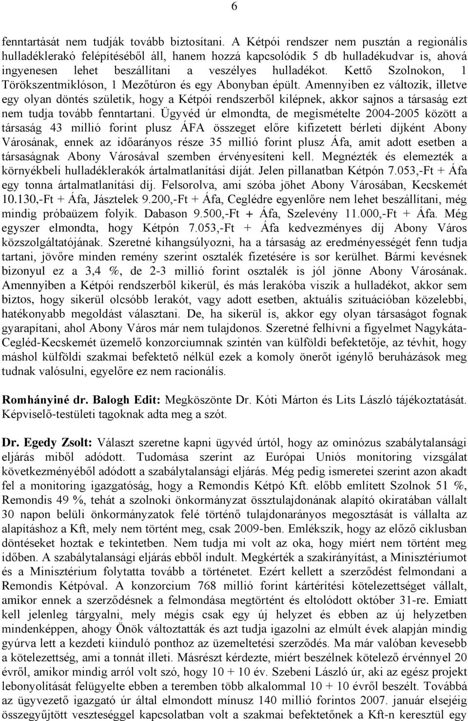 Kettő Szolnokon, 1 Törökszentmiklóson, 1 Mezőtúron és egy Abonyban épült.