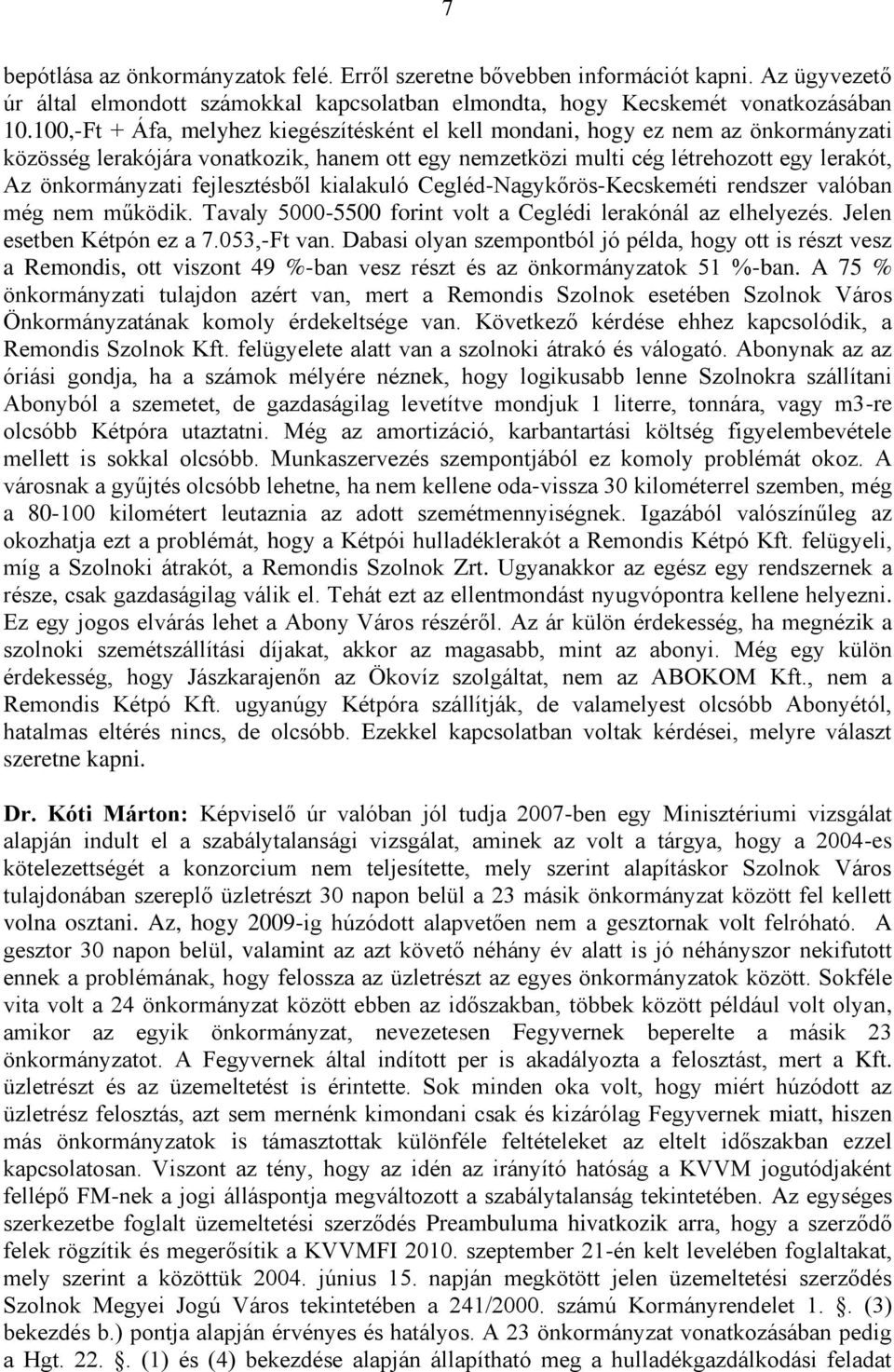 fejlesztésből kialakuló Cegléd-Nagykőrös-Kecskeméti rendszer valóban még nem működik. Tavaly 5000-5500 forint volt a Ceglédi lerakónál az elhelyezés. Jelen esetben Kétpón ez a 7.053,-Ft van.