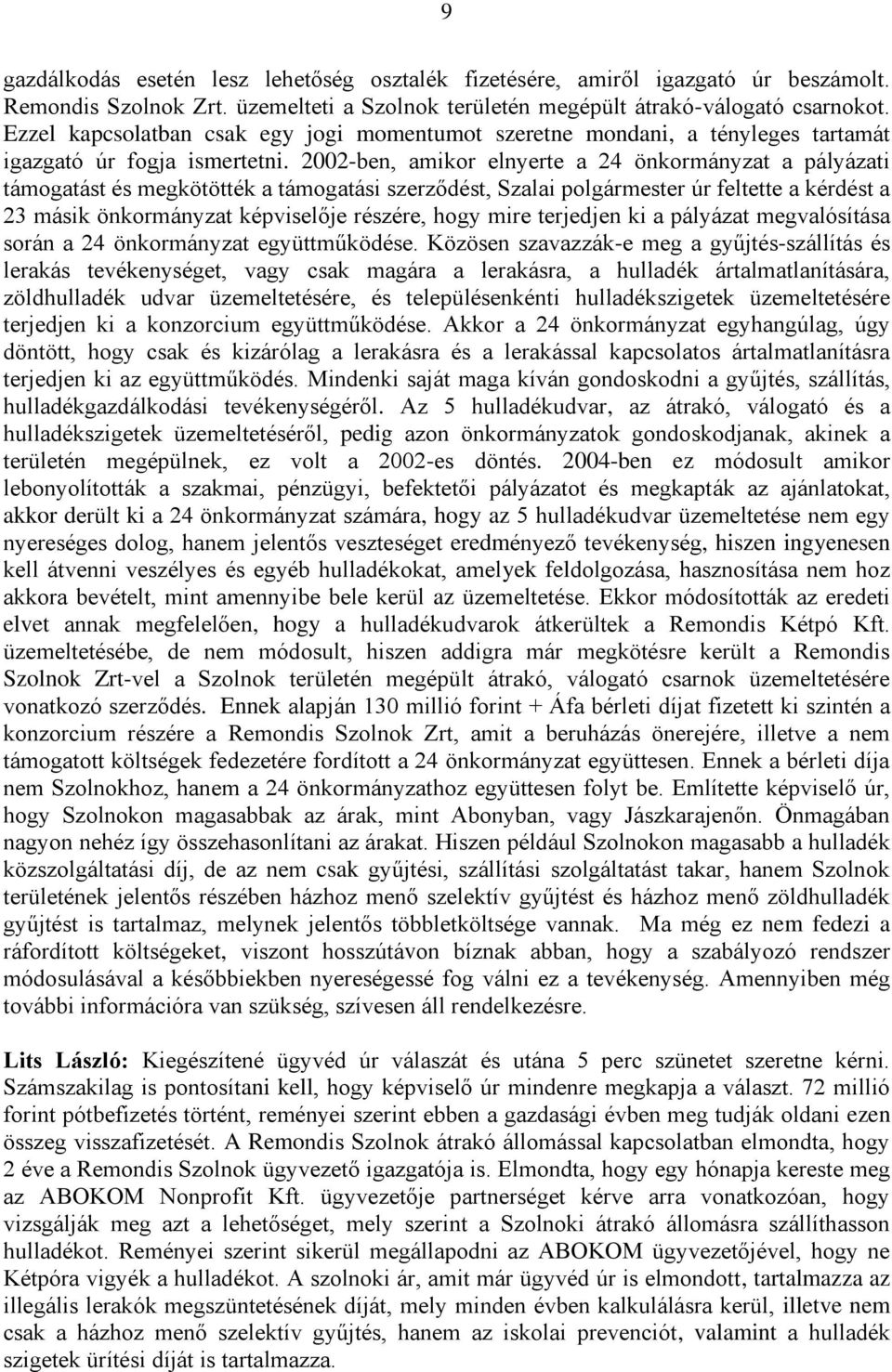 2002-ben, amikor elnyerte a 24 önkormányzat a pályázati támogatást és megkötötték a támogatási szerződést, Szalai polgármester úr feltette a kérdést a 23 másik önkormányzat képviselője részére, hogy