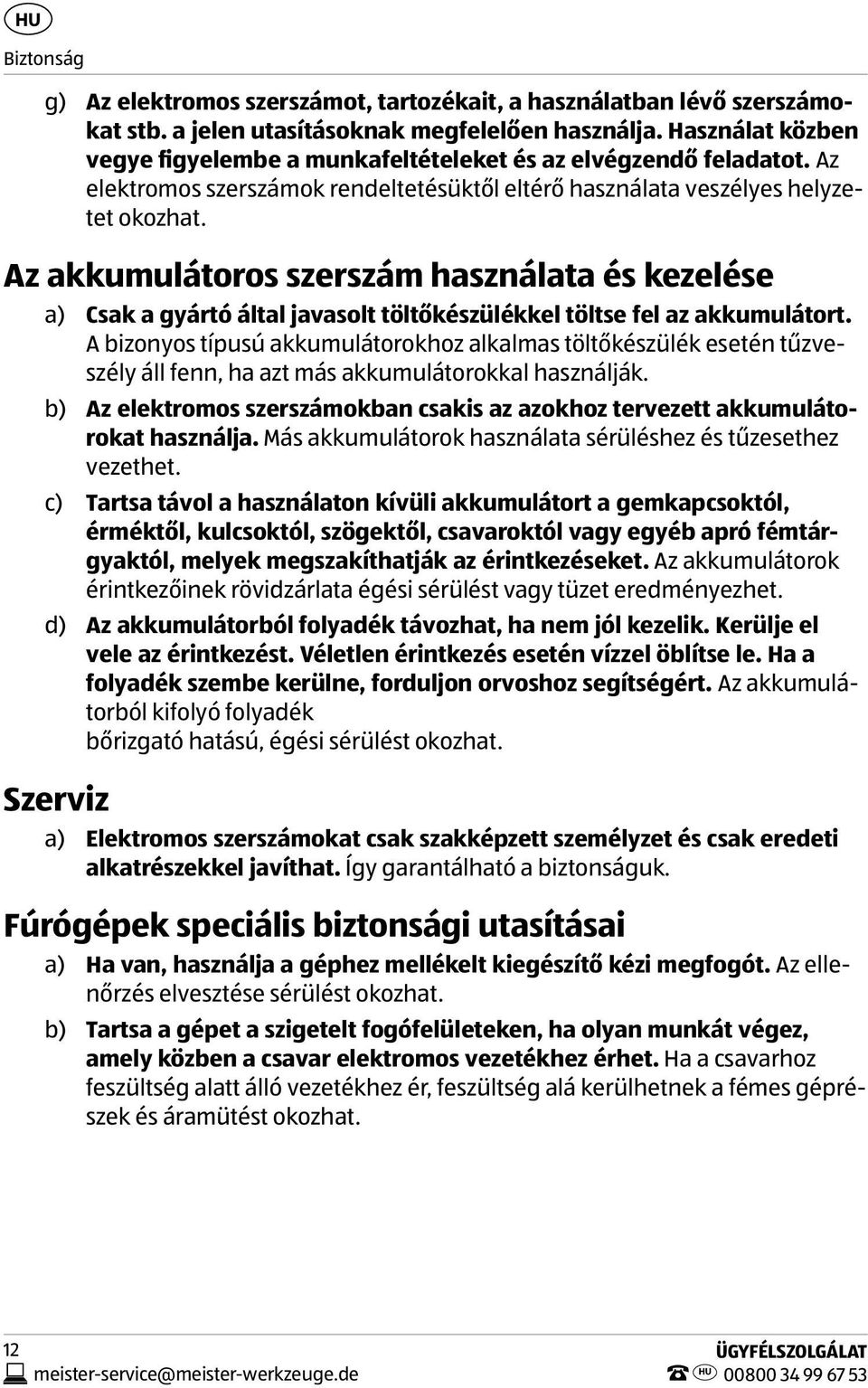 Az akkumulátoros szerszám használata és kezelése a) Csak a gyártó által javasolt töltőkészülékkel töltse fel az akkumulátort.