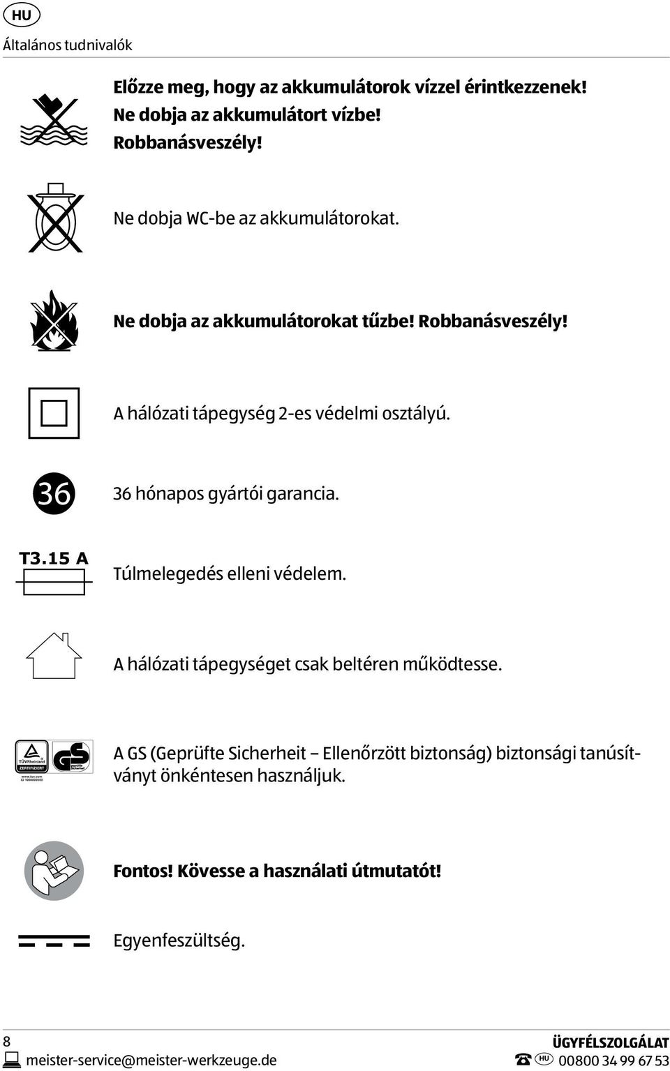 36 hónapos gyártói garancia. T3.15 A Túlmelegedés elleni védelem. A hálózati tápegységet csak beltéren működtesse.