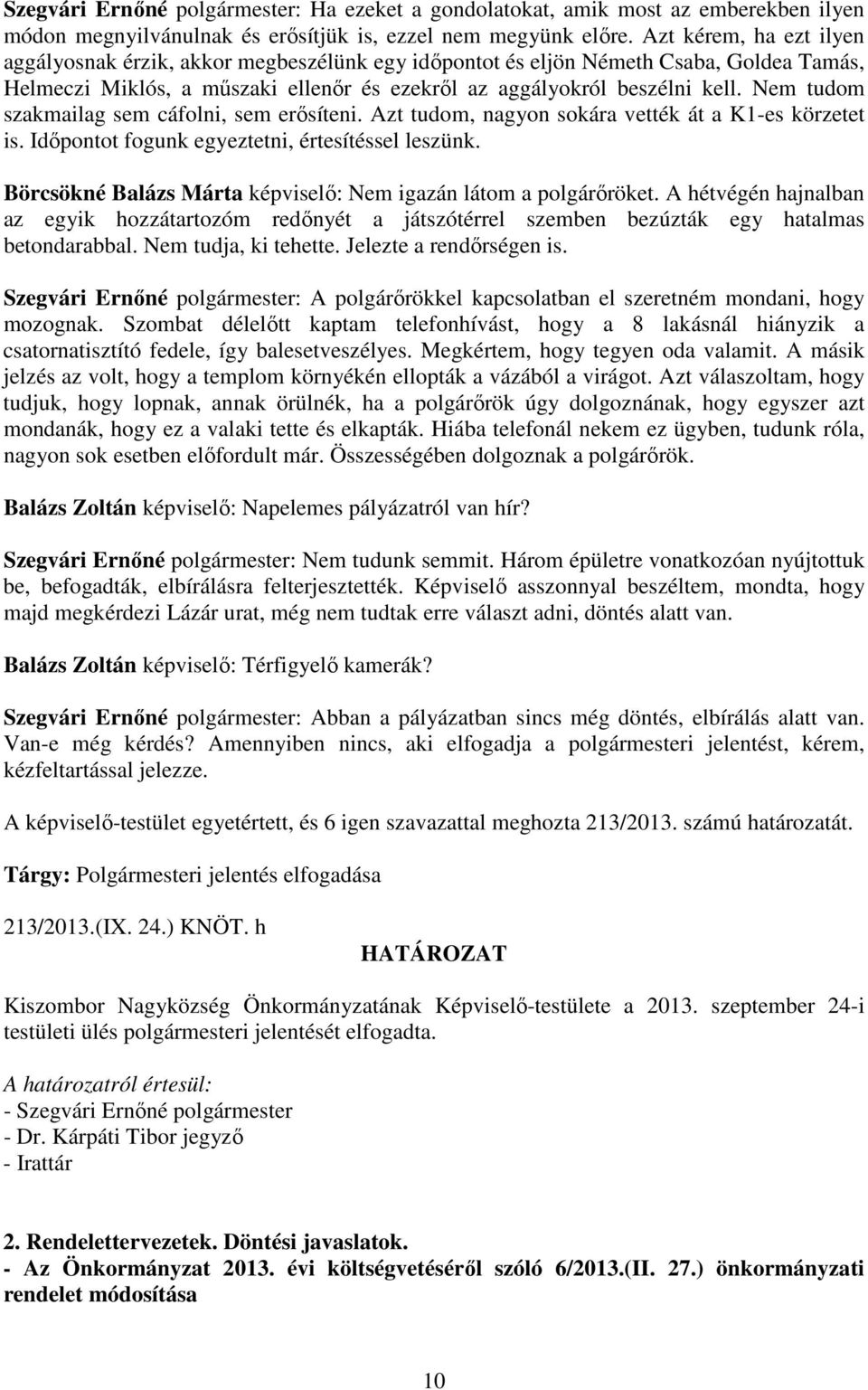 Nem tudom szakmailag sem cáfolni, sem erősíteni. Azt tudom, nagyon sokára vették át a K1-es körzetet is. Időpontot fogunk egyeztetni, értesítéssel leszünk.