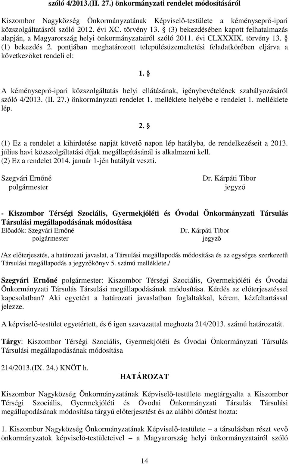 pontjában meghatározott településüzemeltetési feladatkörében eljárva a következőket rendeli el: 1. A kéményseprő-ipari közszolgáltatás helyi ellátásának, igénybevételének szabályozásáról szóló 4/2013.