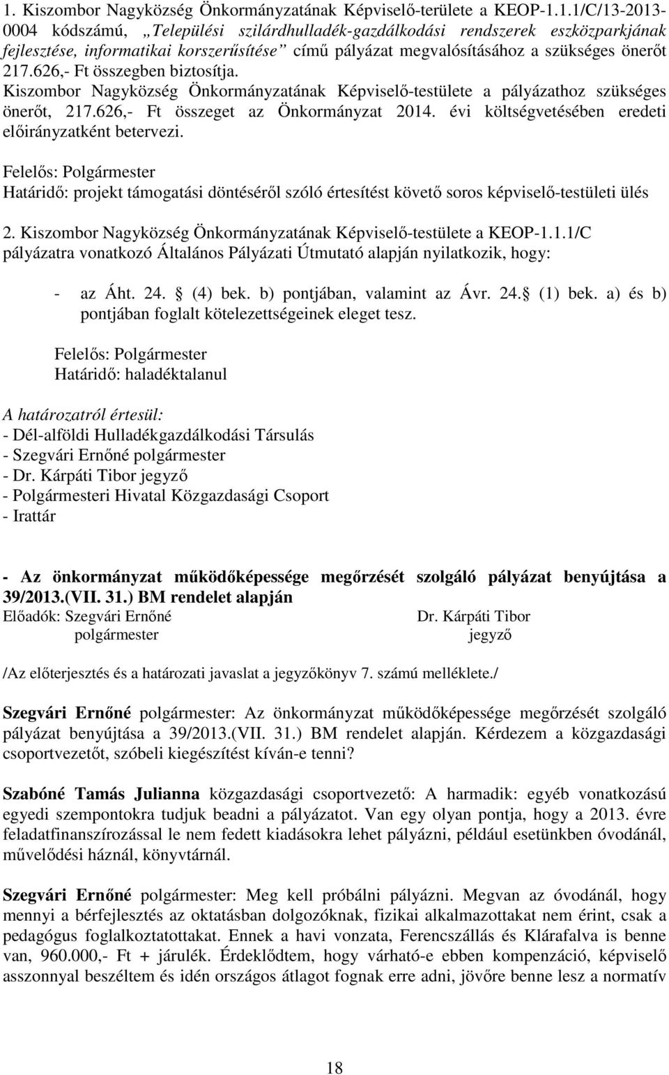 évi költségvetésében eredeti előirányzatként betervezi. Felelős: Polgármester Határidő: projekt támogatási döntéséről szóló értesítést követő soros képviselő-testületi ülés 2.