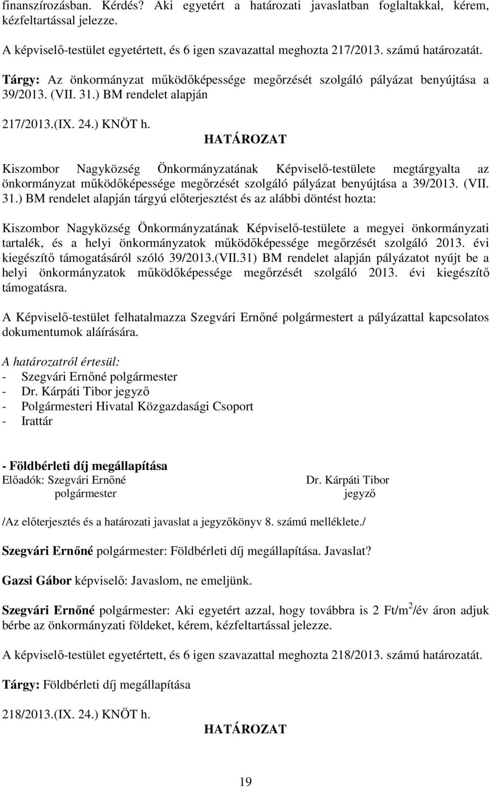 HATÁROZAT Kiszombor Nagyközség Önkormányzatának Képviselő-testülete megtárgyalta az önkormányzat működőképessége megőrzését szolgáló pályázat benyújtása a 39/2013. (VII. 31.