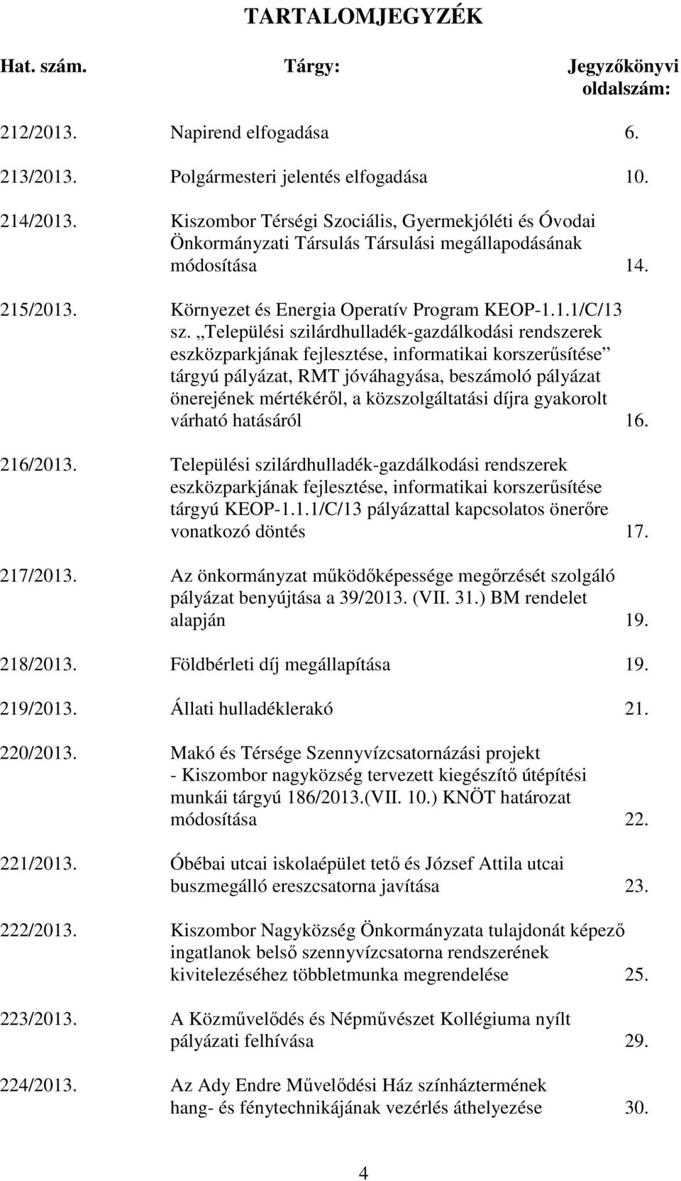 Települési szilárdhulladék-gazdálkodási rendszerek eszközparkjának fejlesztése, informatikai korszerűsítése tárgyú pályázat, RMT jóváhagyása, beszámoló pályázat önerejének mértékéről, a