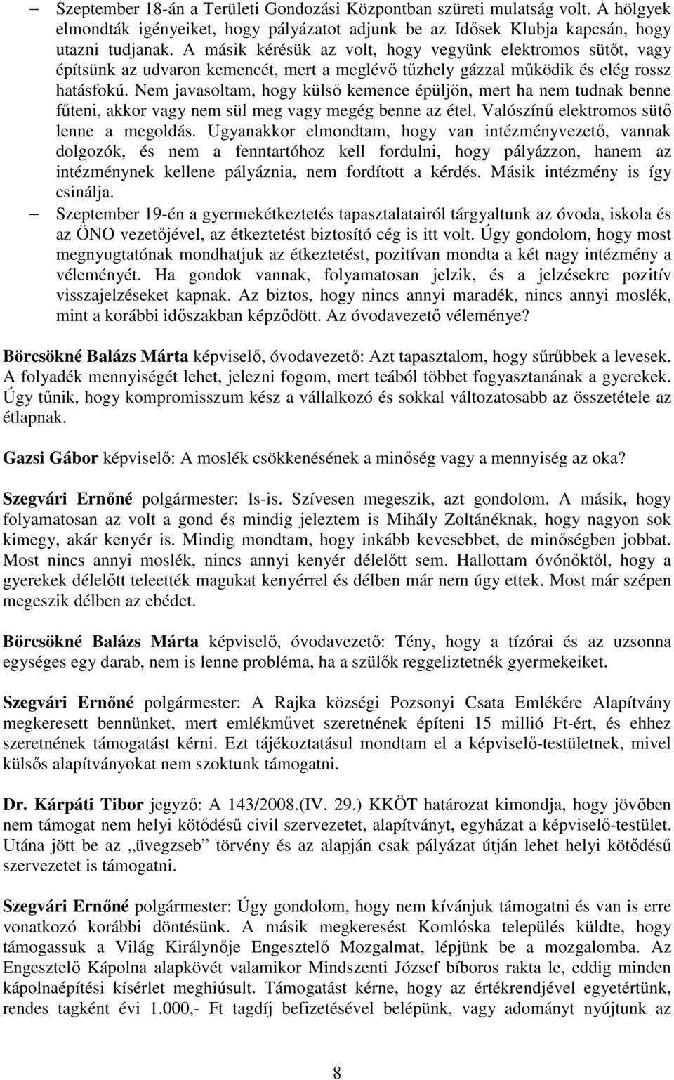 Nem javasoltam, hogy külső kemence épüljön, mert ha nem tudnak benne fűteni, akkor vagy nem sül meg vagy megég benne az étel. Valószínű elektromos sütő lenne a megoldás.