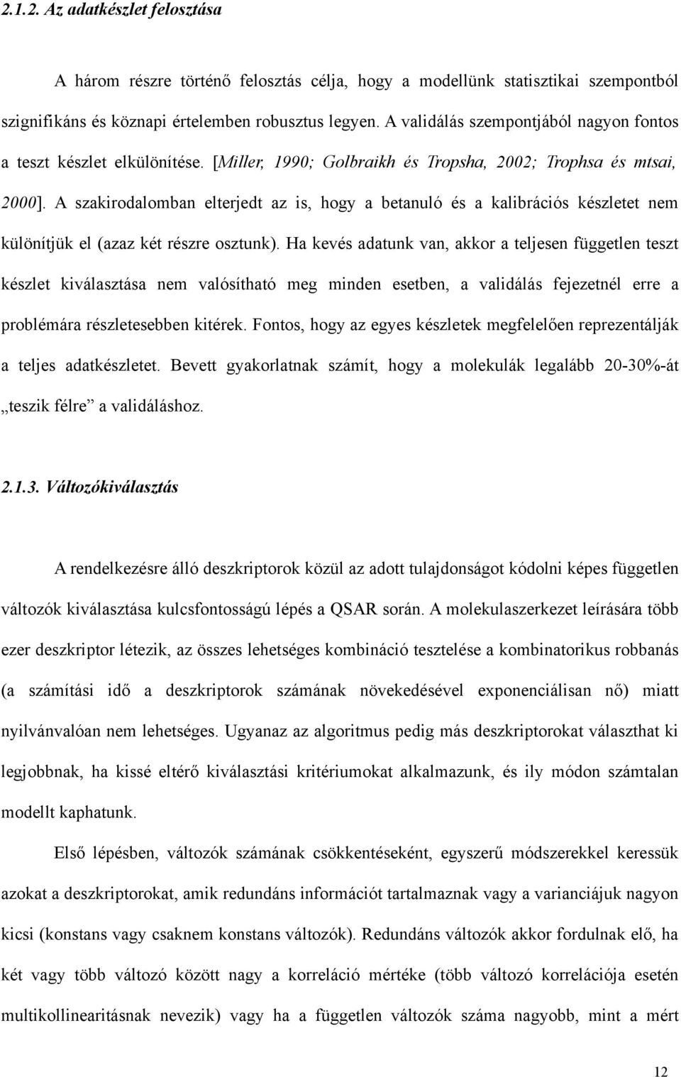 A szakirodalomban elterjedt az is, hogy a betanuló és a kalibrációs készletet nem különítjük el (azaz két részre osztunk).