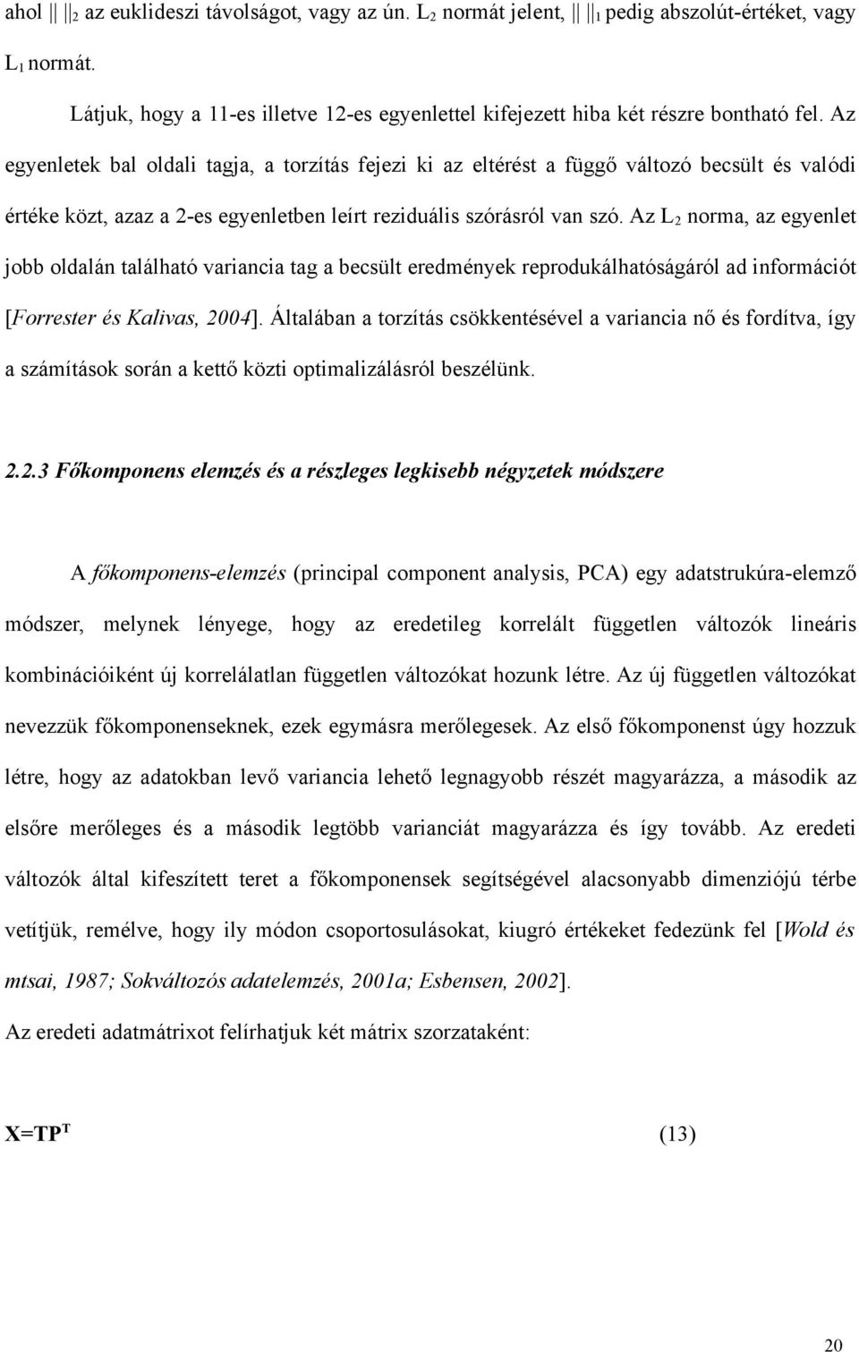 Az L 2 norma, az egyenlet jobb oldalán található variancia tag a becsült eredmények reprodukálhatóságáról ad információt [Forrester és Kalivas, 2004].