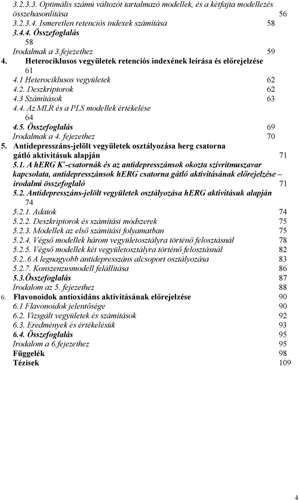 5. Összefoglalás 69 Irodalmak a 4. fejezethez 70 5. Antidepresszáns-jelölt vegyületek osztályozása herg csatorna gátló aktivitásuk alapján 71 