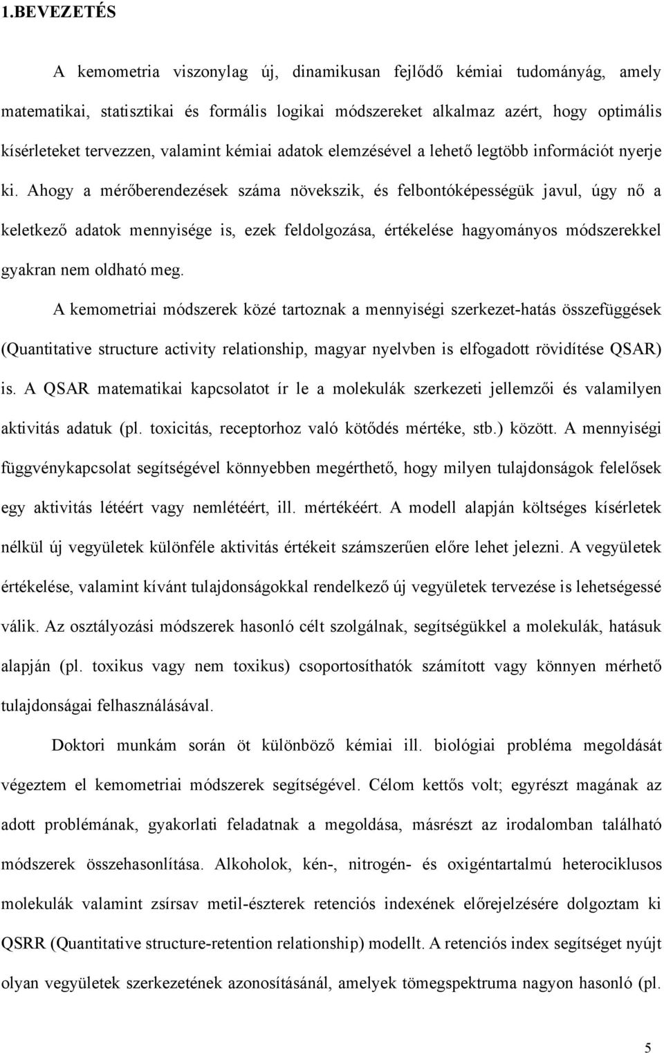 Ahogy a mérőberendezések száma növekszik, és felbontóképességük javul, úgy nő a keletkező adatok mennyisége is, ezek feldolgozása, értékelése hagyományos módszerekkel gyakran nem oldható meg.