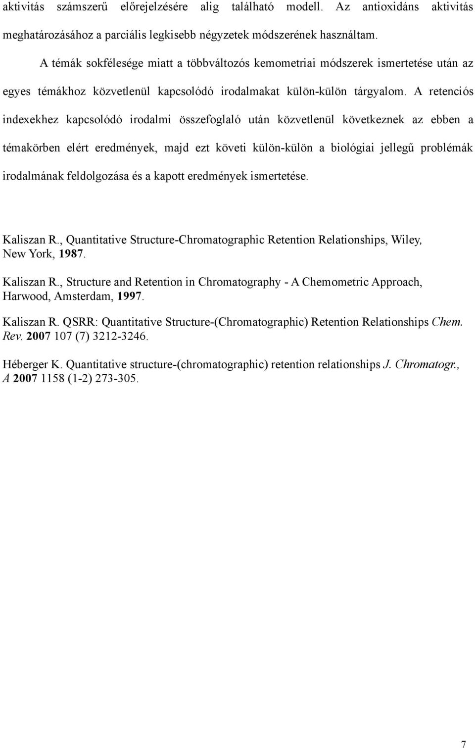 A retenciós indexekhez kapcsolódó irodalmi összefoglaló után közvetlenül következnek az ebben a témakörben elért eredmények, majd ezt követi külön-külön a biológiai jellegű problémák irodalmának