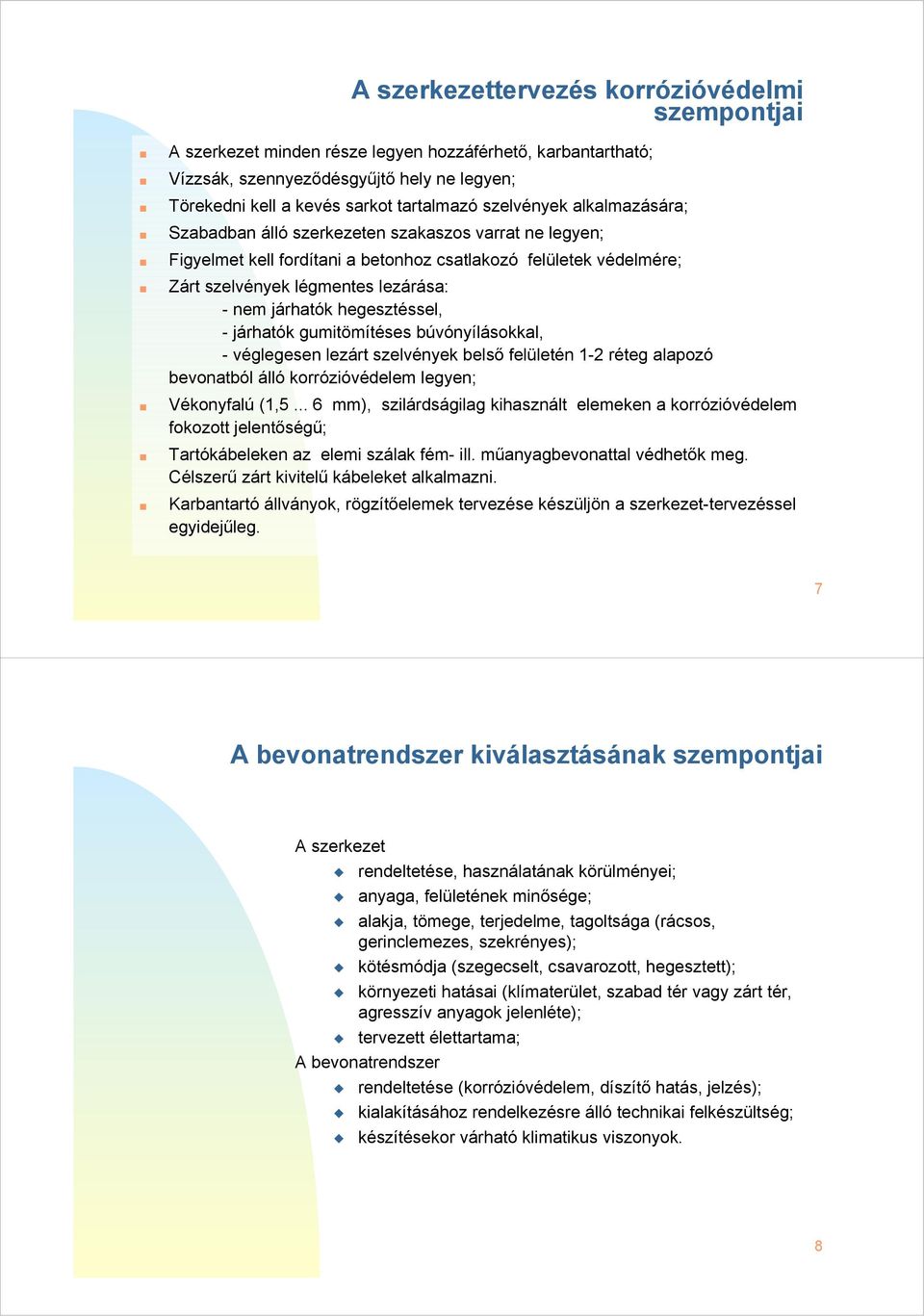 hegesztéssel, - járhatók gumitömítéses búvónyílásokkal, - véglegesen lezárt szelvények belső felületén - réteg alapozó bevonatból álló korrózióvédelem legyen; Vékonyfalú (,5.