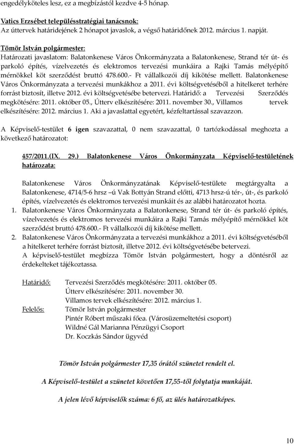 szerződést bruttó 478.600.- Ft vállalkozói díj kikötése mellett. Balatonkenese Város Önkormányzata a tervezési munkákhoz a 2011.