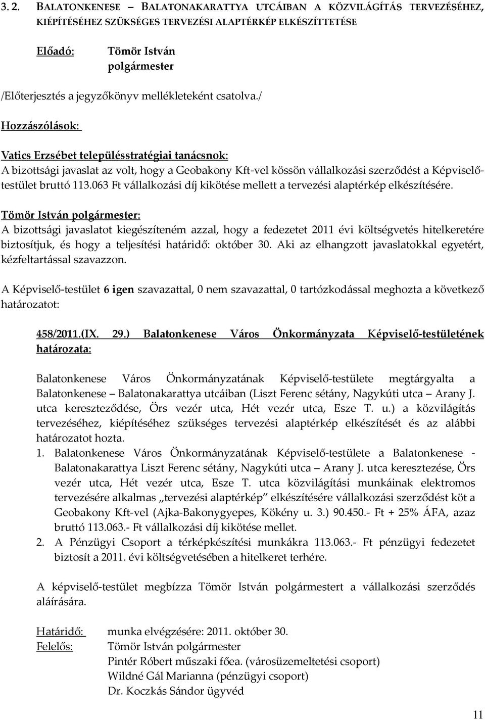 A bizottsági javaslatot kiegészíteném azzal, hogy a fedezetet 2011 évi költségvetés hitelkeretére biztosítjuk, és hogy a teljesítési határidő: október 30.