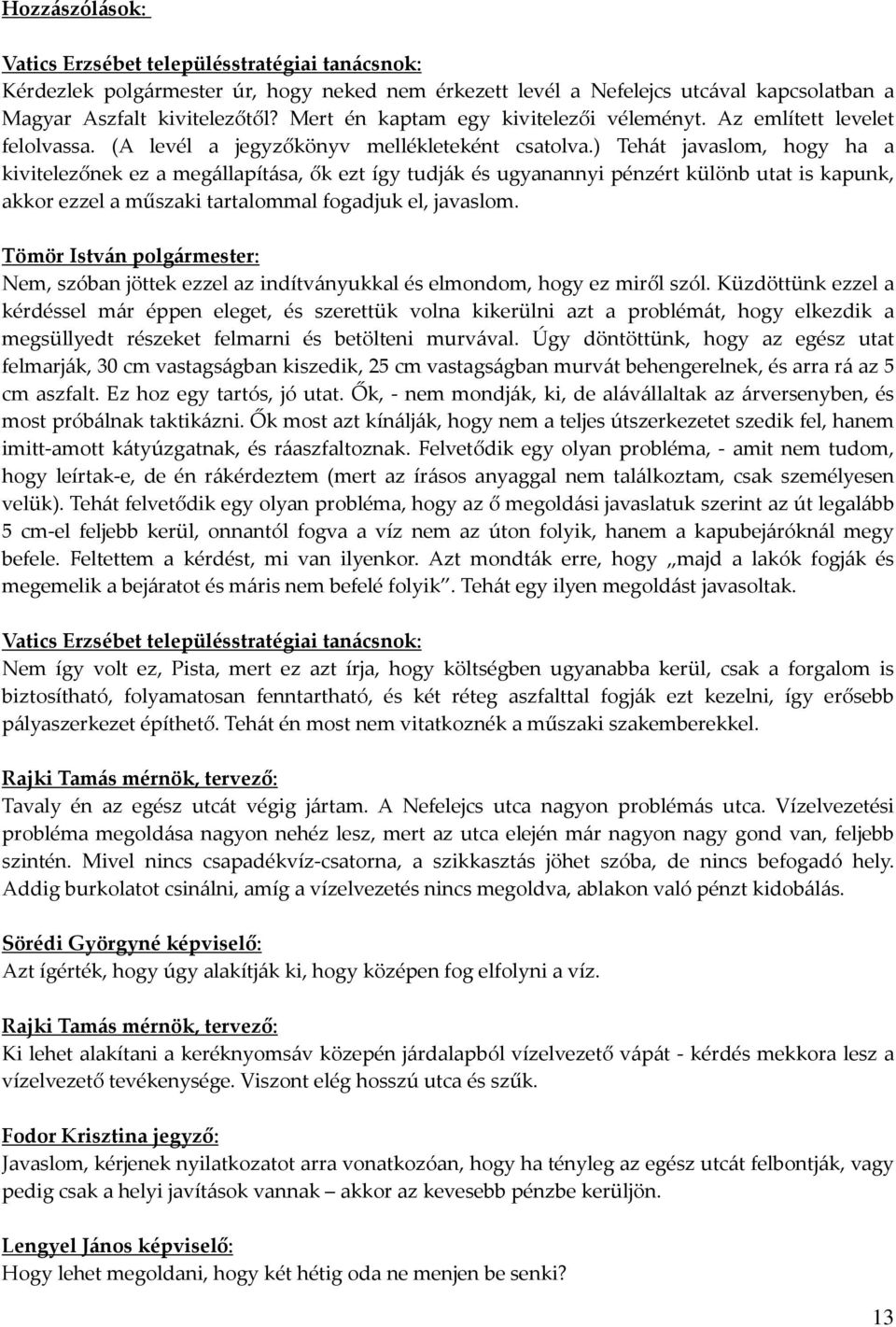 ) Tehát javaslom, hogy ha a kivitelezőnek ez a megállapítása, ők ezt így tudják és ugyanannyi pénzért különb utat is kapunk, akkor ezzel a műszaki tartalommal fogadjuk el, javaslom.