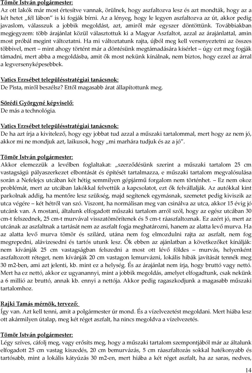 Továbbiakban megjegyzem: több árajánlat közül választottuk ki a Magyar Aszfaltot, azzal az árajánlattal, amin most próbál megint változtatni.