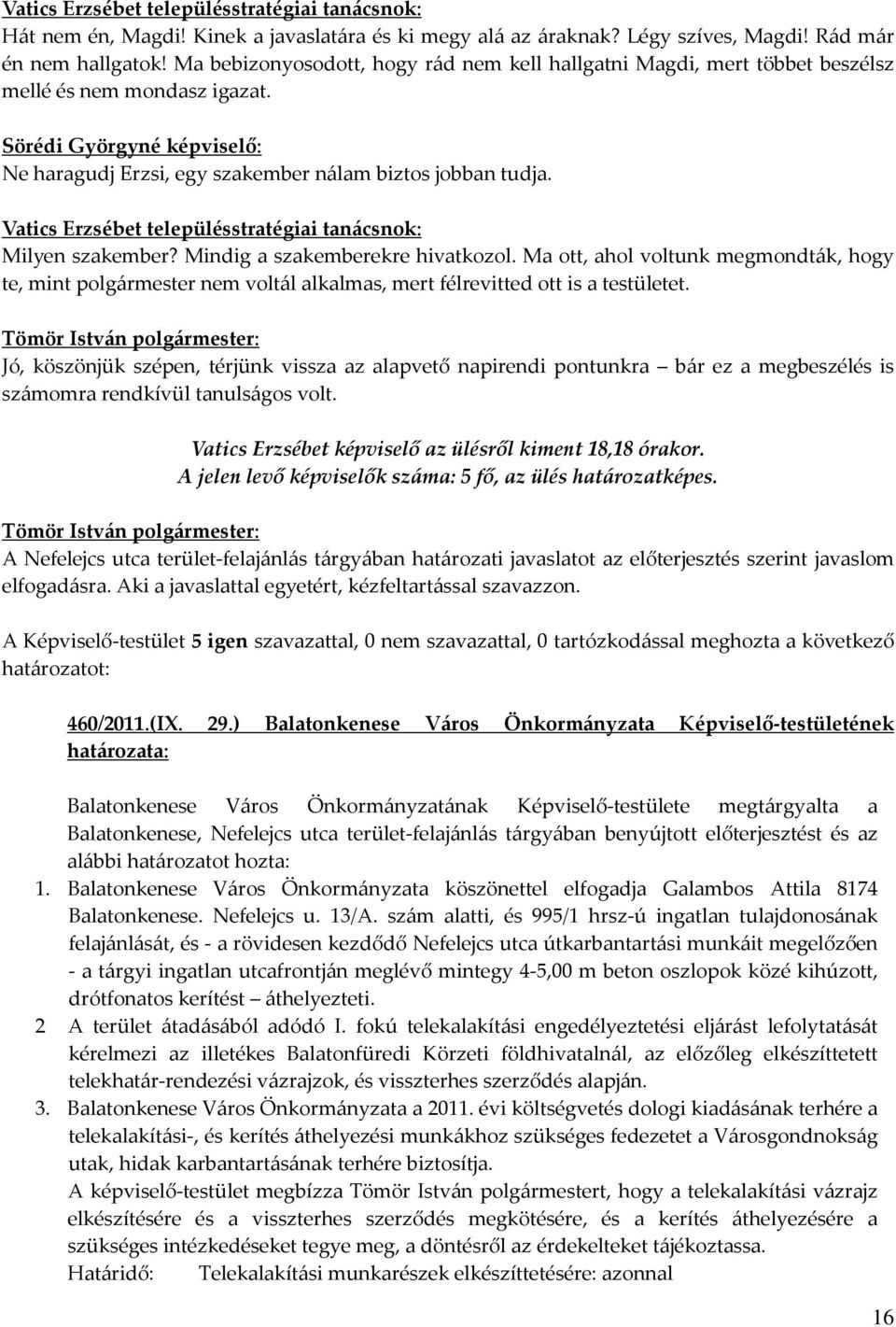 Milyen szakember? Mindig a szakemberekre hivatkozol. Ma ott, ahol voltunk megmondták, hogy te, mint nem voltál alkalmas, mert félrevitted ott is a testületet.