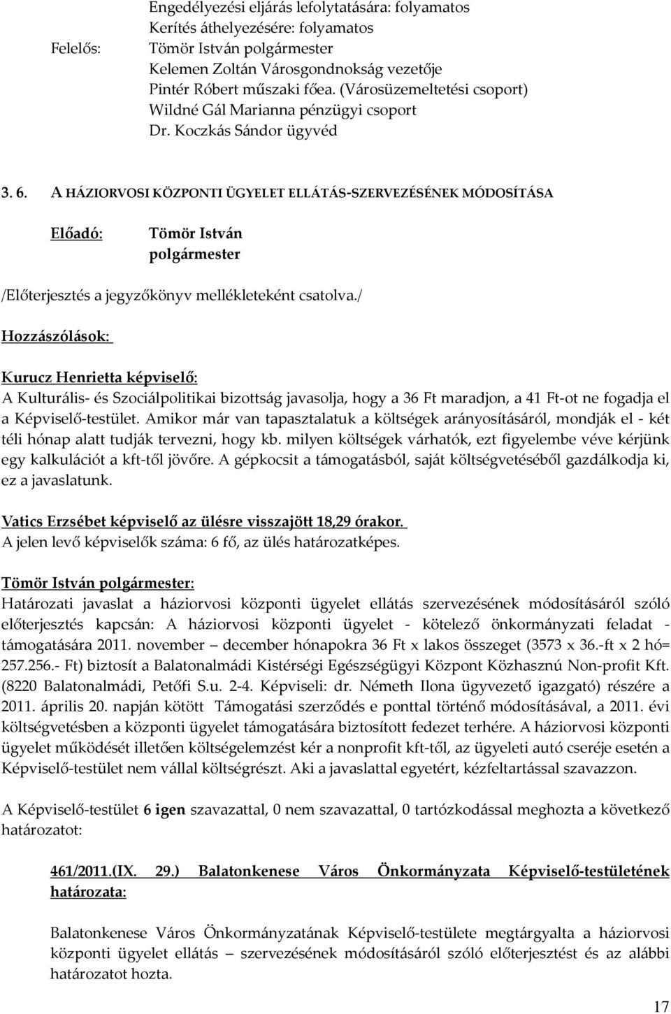 A HÁZIORVOSI KÖZPONTI ÜGYELET ELLÁTÁS-SZERVEZÉSÉNEK MÓDOSÍTÁSA Kurucz Henrietta képviselő: A Kulturális- és Szociálpolitikai bizottság javasolja, hogy a 36 Ft maradjon, a 41 Ft-ot ne fogadja el a