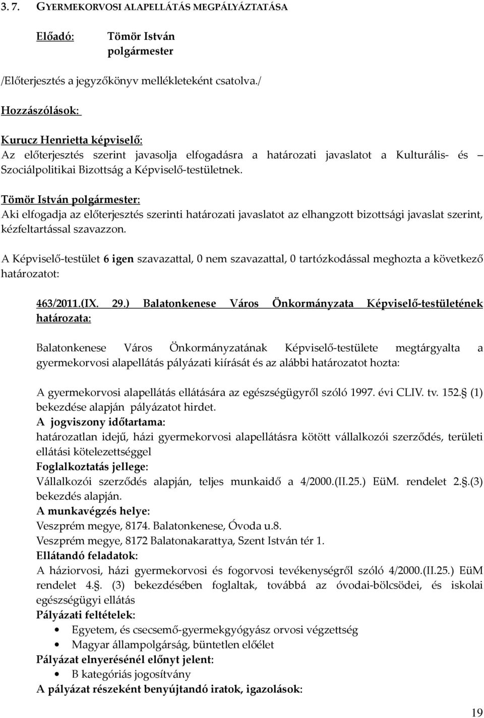 ) Balatonkenese Város Önkormányzata Képviselő-testületének Balatonkenese Város Önkormányzatának Képviselő-testülete megtárgyalta a gyermekorvosi alapellátás pályázati kiírását és az alábbi