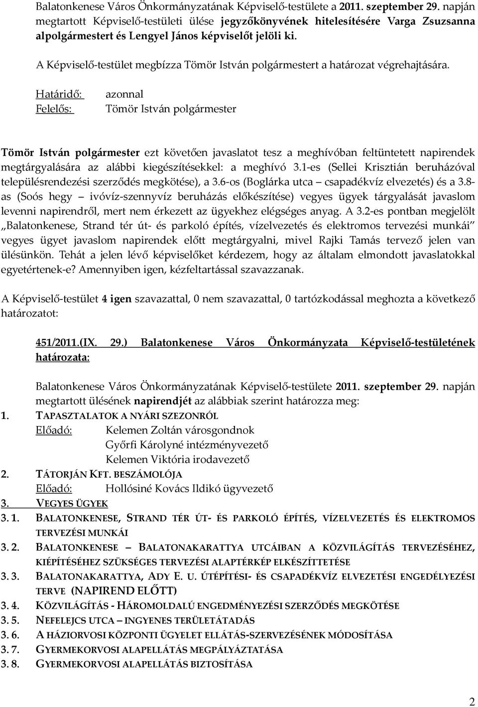 Határidő: Felelős: azonnal ezt követően javaslatot tesz a meghívóban feltüntetett napirendek megtárgyalására az alábbi kiegészítésekkel: a meghívó 3.