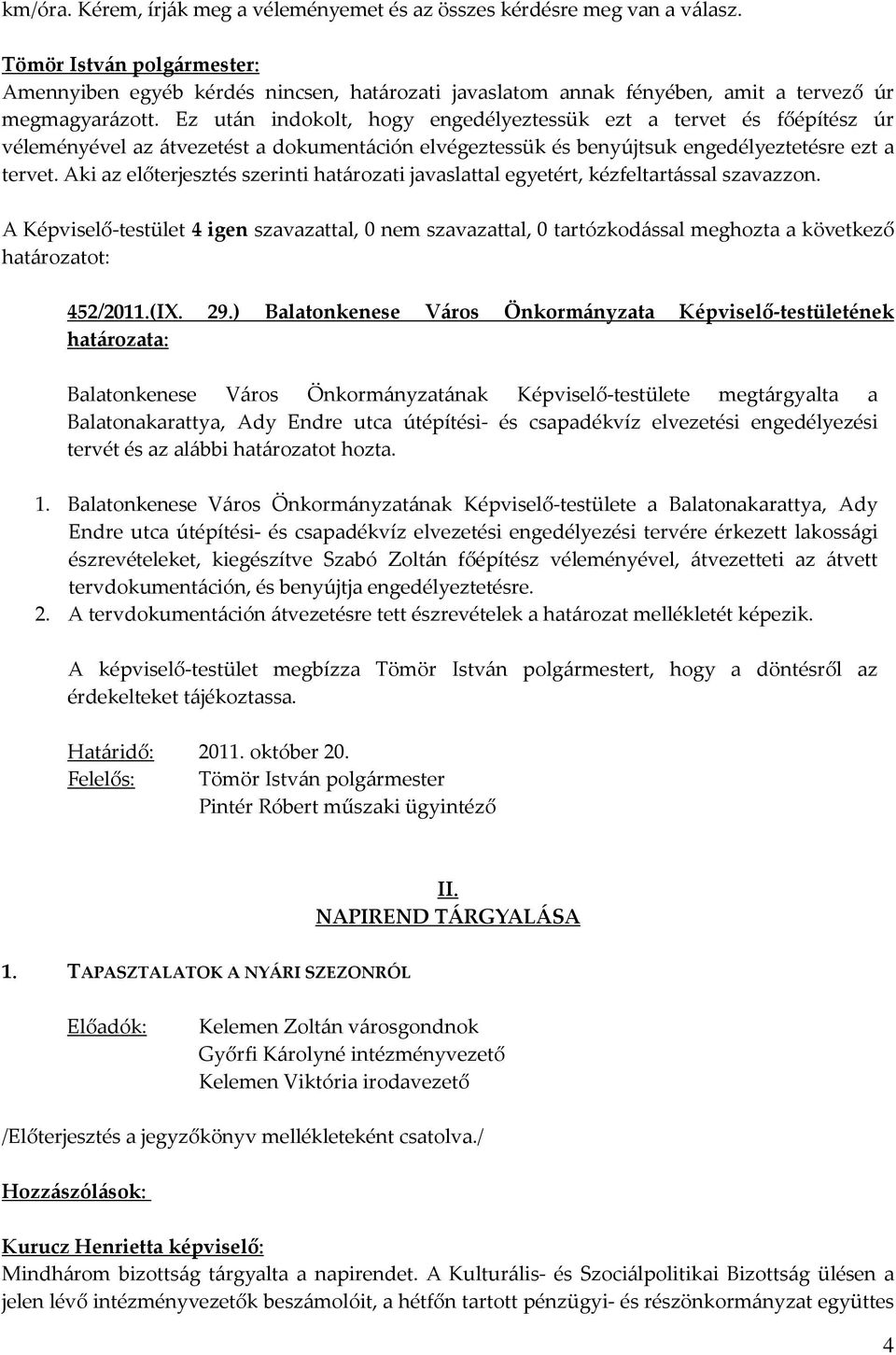 Aki az előterjesztés szerinti határozati javaslattal egyetért, kézfeltartással szavazzon. A Képviselő-testület 4 igen szavazattal, 0 nem szavazattal, 0 tartózkodással meghozta a következő 452/2011.