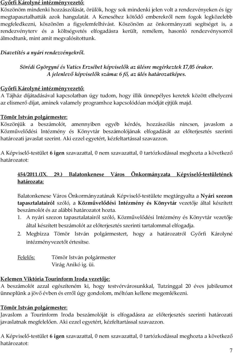 Köszönöm az önkormányzati segítséget is, a rendezvényterv és a költségvetés elfogadásra került, remélem, hasonló rendezvénysorról álmodtunk, mint amit megvalósítottunk.