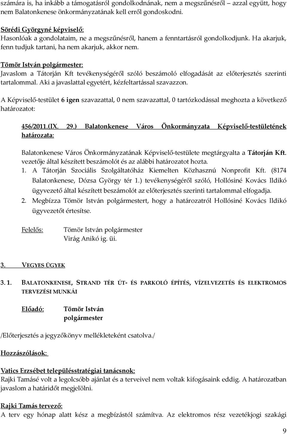 Javaslom a Tátorján Kft tevékenységéről szóló beszámoló elfogadását az előterjesztés szerinti tartalommal. Aki a javaslattal egyetért, kézfeltartással szavazzon. 456/2011.(IX. 29.