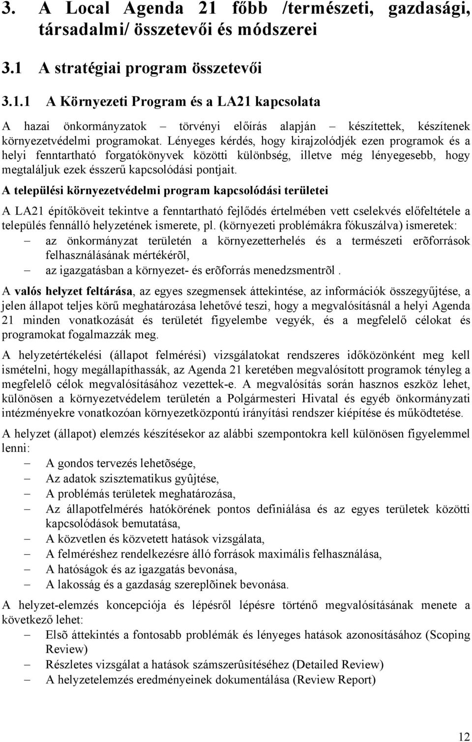 A települési környezetvédelmi program kapcsolódási területei A LA21 építőköveit tekintve a fenntartható fejlődés értelmében vett cselekvés előfeltétele a település fennálló helyzetének ismerete, pl.