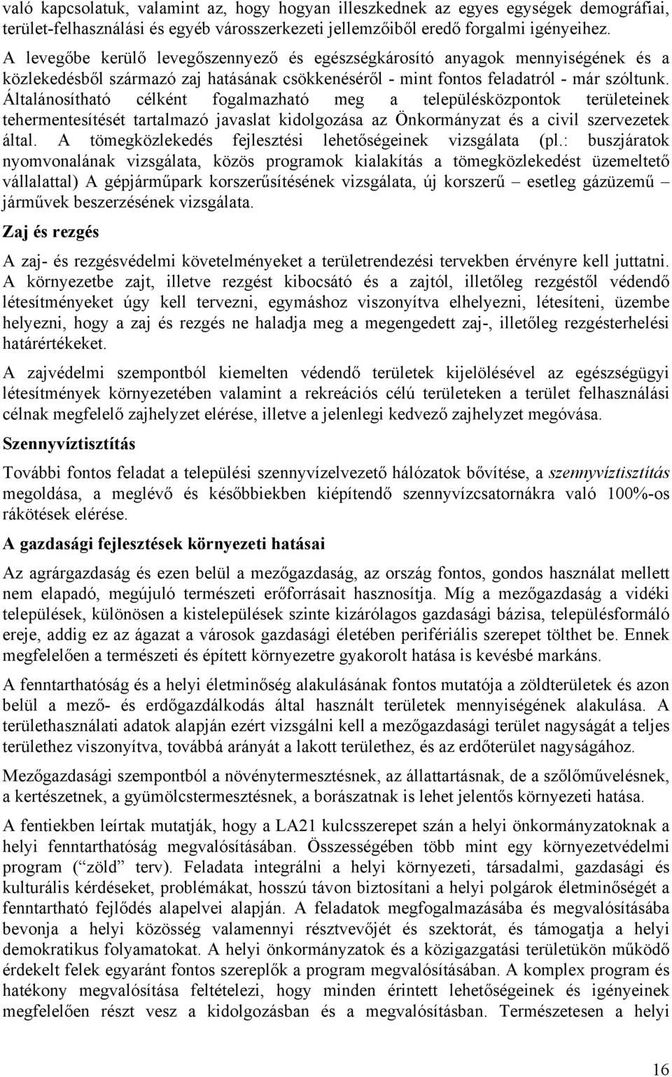 Általánosítható célként fogalmazható meg a településközpontok területeinek tehermentesítését tartalmazó javaslat kidolgozása az Önkormányzat és a civil szervezetek által.