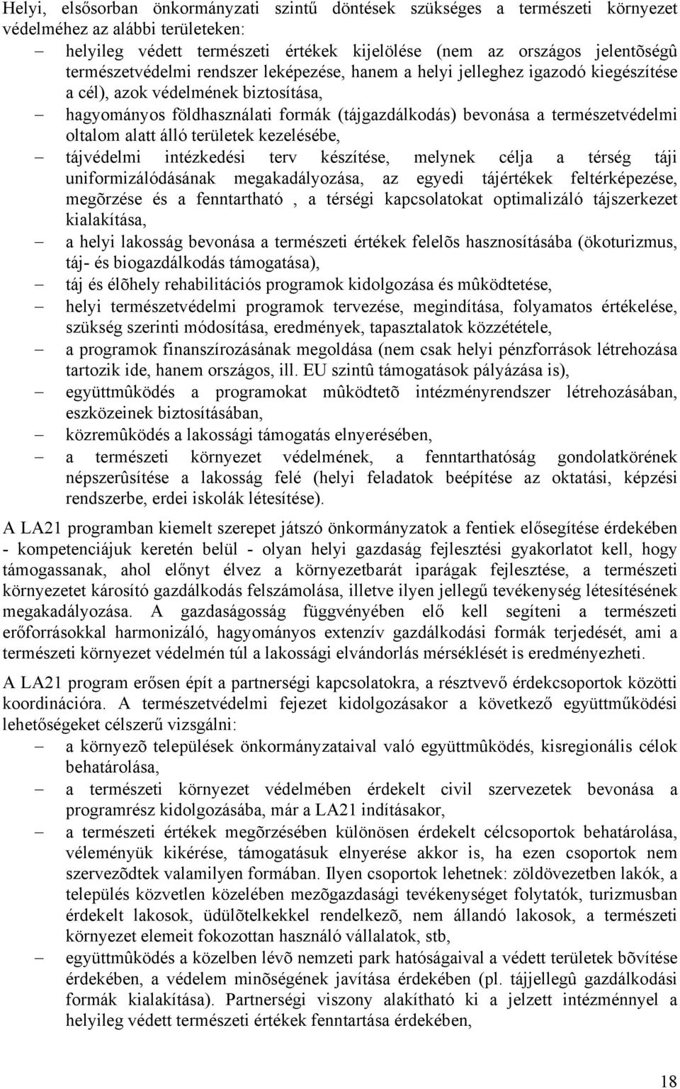 oltalom alatt álló területek kezelésébe, tájvédelmi intézkedési terv készítése, melynek célja a térség táji uniformizálódásának megakadályozása, az egyedi tájértékek feltérképezése, megõrzése és a