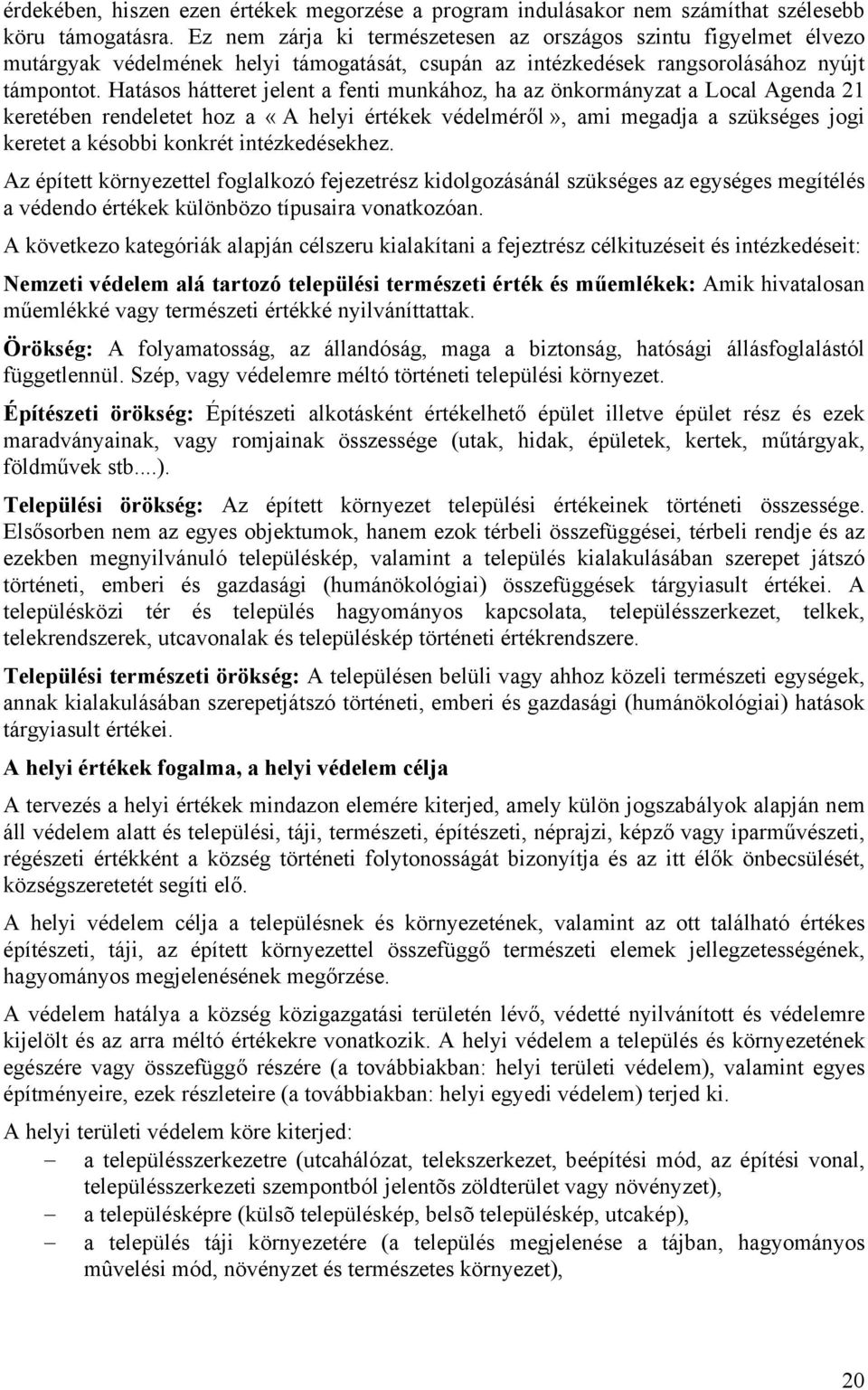 Hatásos hátteret jelent a fenti munkához, ha az önkormányzat a Local Agenda 21 keretében rendeletet hoz a «A helyi értékek védelméről», ami megadja a szükséges jogi keretet a késobbi konkrét