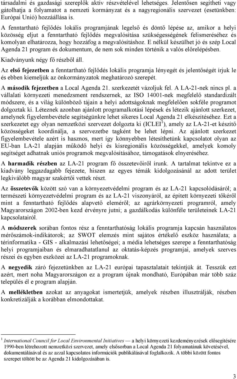 A fenntartható fejlődés lokális programjának legelső és döntő lépése az, amikor a helyi közösség eljut a fenntartható fejlődés megvalósítása szükségességének felismeréséhez és komolyan elhatározza,