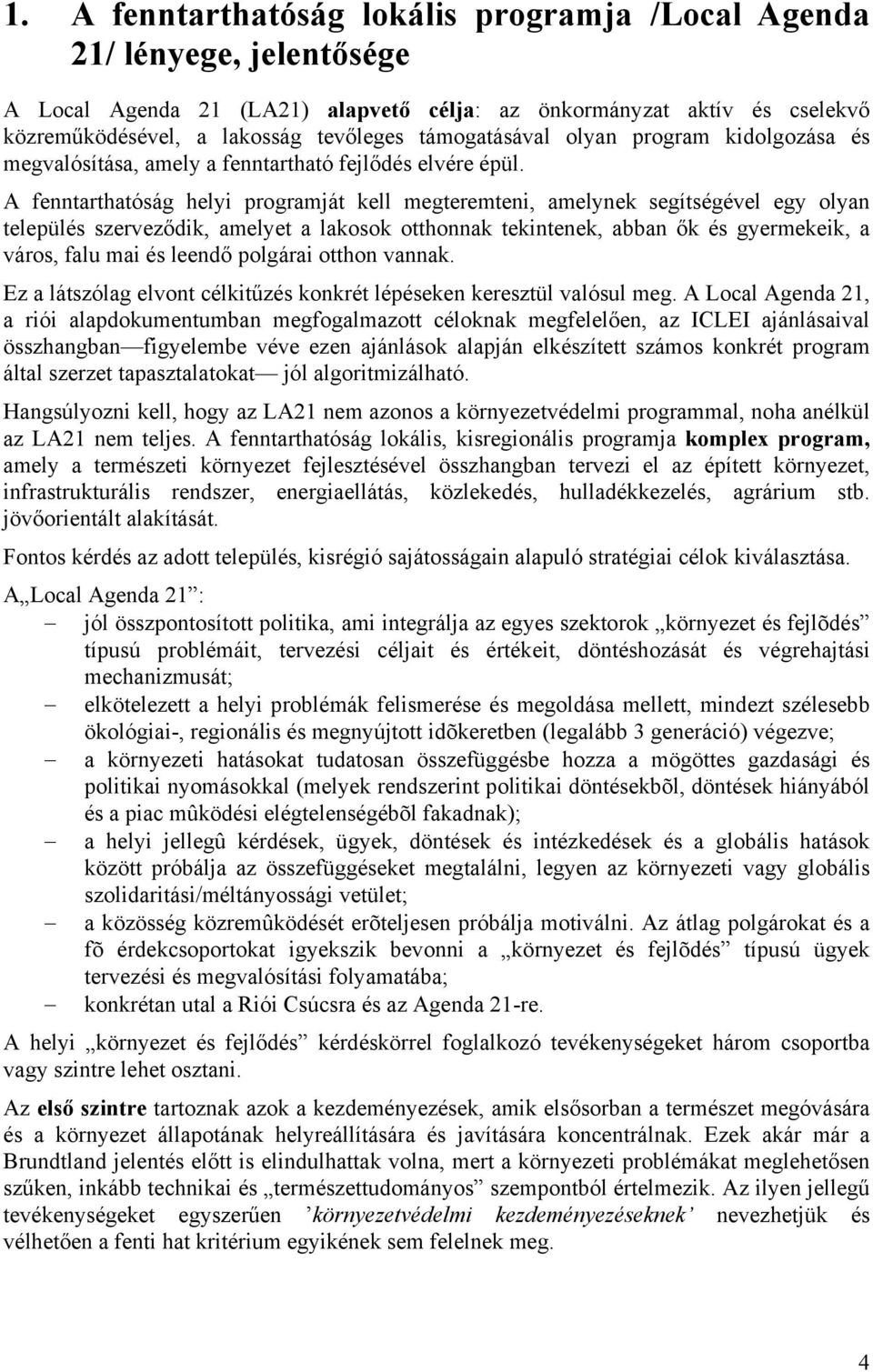 A fenntarthatóság helyi programját kell megteremteni, amelynek segítségével egy olyan település szerveződik, amelyet a lakosok otthonnak tekintenek, abban ők és gyermekeik, a város, falu mai és