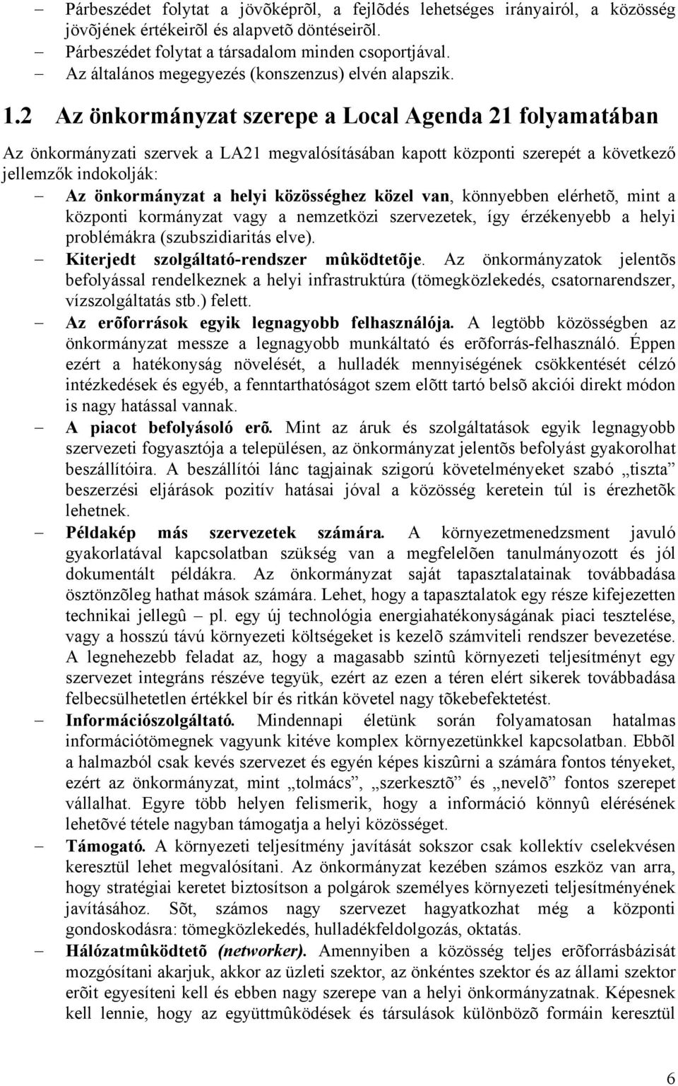 2 Az önkormányzat szerepe a Local Agenda 21 folyamatában Az önkormányzati szervek a LA21 megvalósításában kapott központi szerepét a következő jellemzők indokolják: Az önkormányzat a helyi