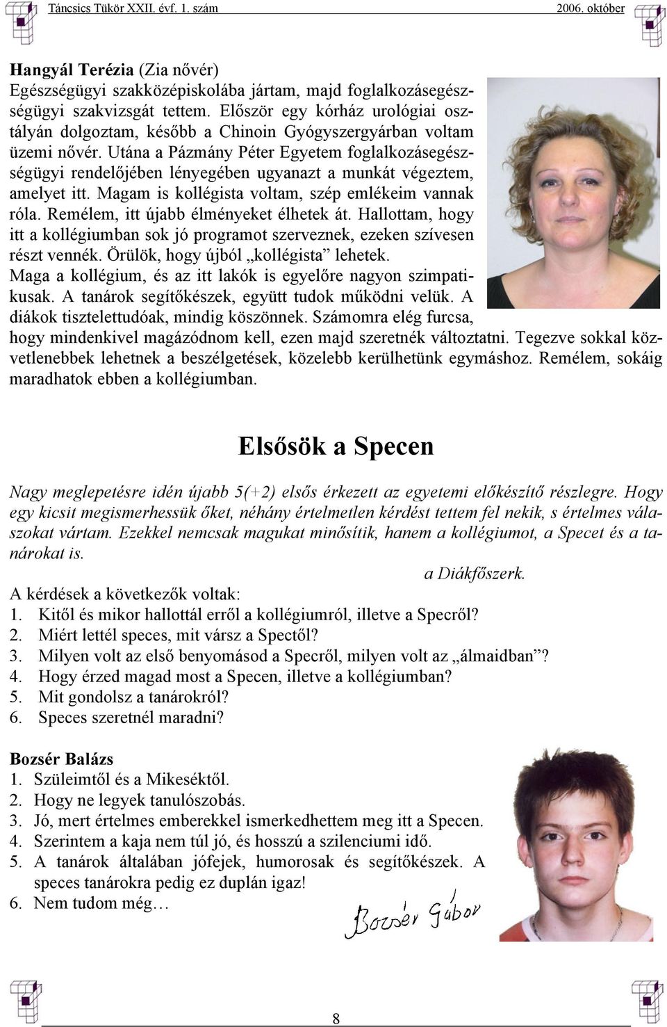 Utána a Pázmány Péter Egyetem foglalkozásegészségügyi rendelőjében lényegében ugyanazt a munkát végeztem, amelyet itt. Magam is kollégista voltam, szép emlékeim vannak róla.