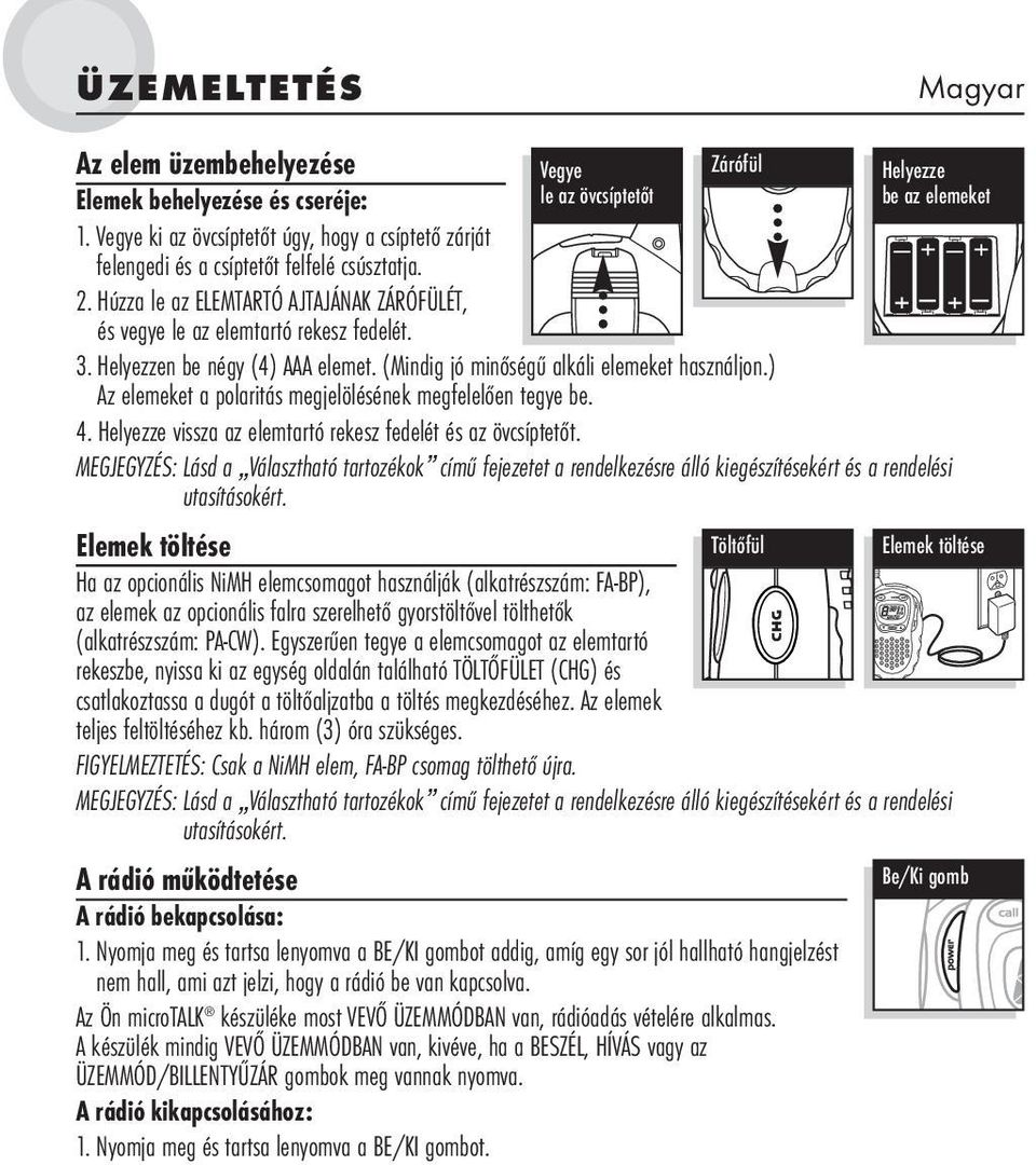 (Mindig jó minőségű alkáli elemeket használjon.) Az elemeket a polaritás megjelölésének megfelelően tegye be. 4. Helyezze vissza az elemtartó rekesz fedelét és az övcsíptetőt.