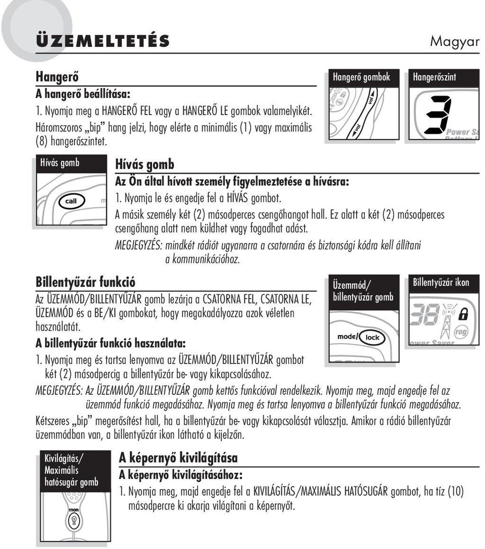 A másik személy két (2) másodperces csengőhangot hall. Ez alatt a két (2) másodperces csengőhang alatt nem küldhet vagy fogadhat adást.