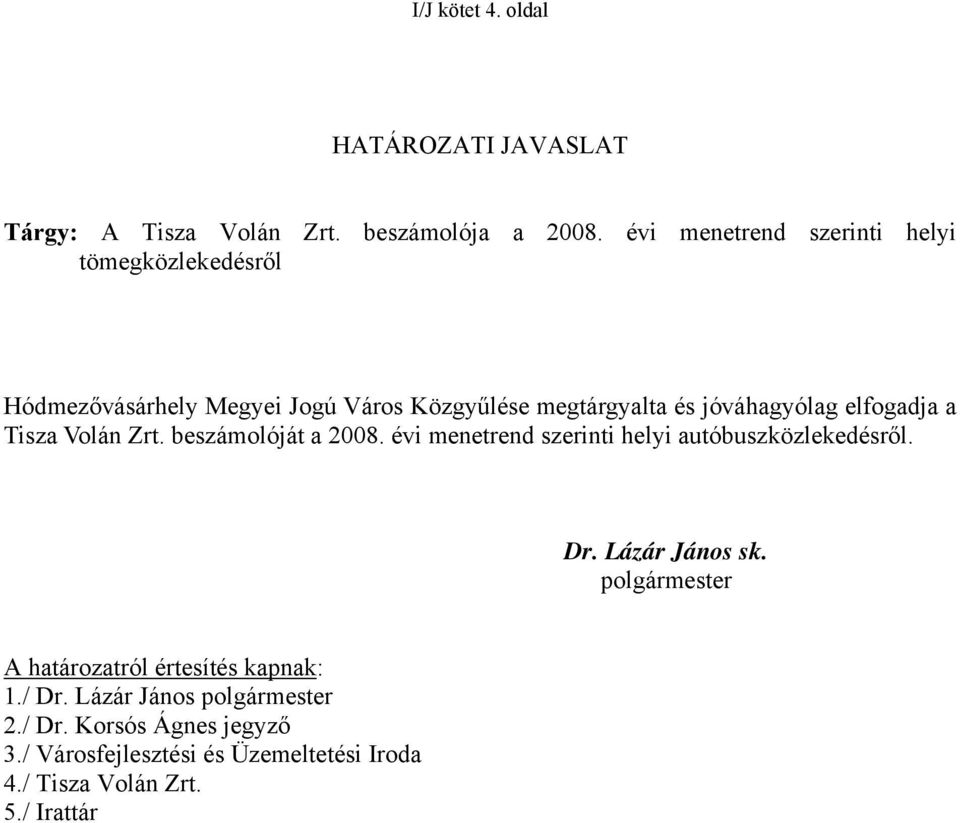 elfogadja a Tisza Volán Zrt. beszámolóját a 2008. évi menetrend szerinti helyi autóbuszközlekedésről. Dr. Lázár János sk.