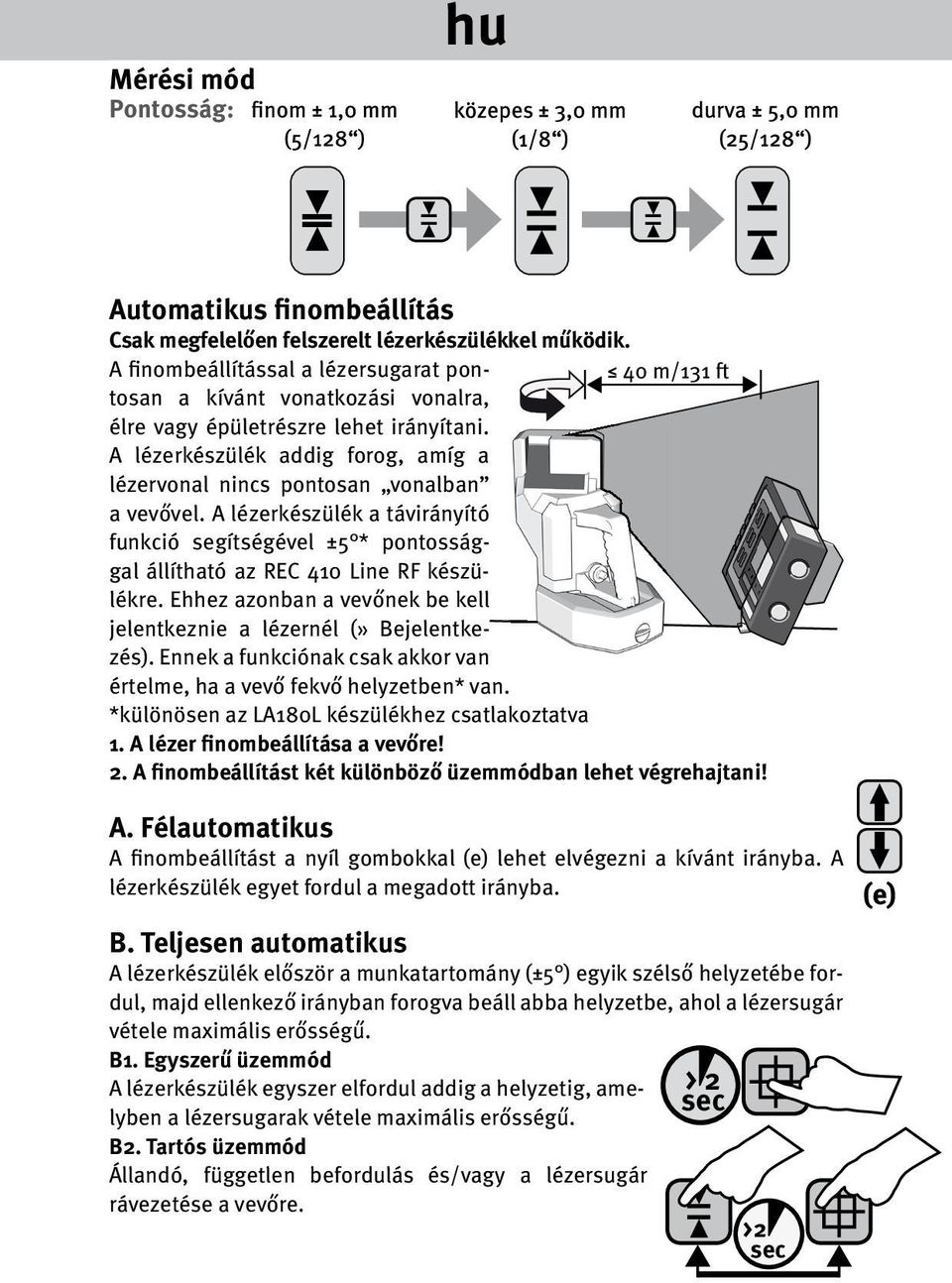 A lézerkészülék addig forog, amíg a lézervonal nincs pontosan vonalban a vevővel. A lézerkészülék a távirányító funkció segítségével ±5 * pontossággal állítható az készülékre.