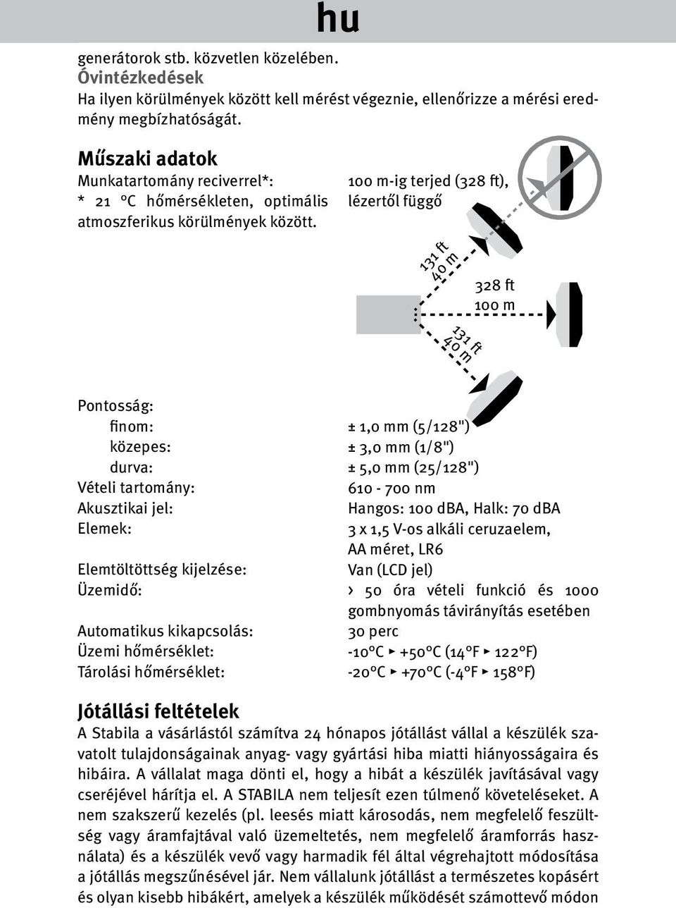 100 m-ig terjed (328 ft), lézertől függő 131 ft 40 m 328 ft 100 m Pontosság: finom: közepes: durva: Vételi tartomány: Akusztikai jel: Elemek: Elemtöltöttség kijelzése: Üzemidő: Automatikus