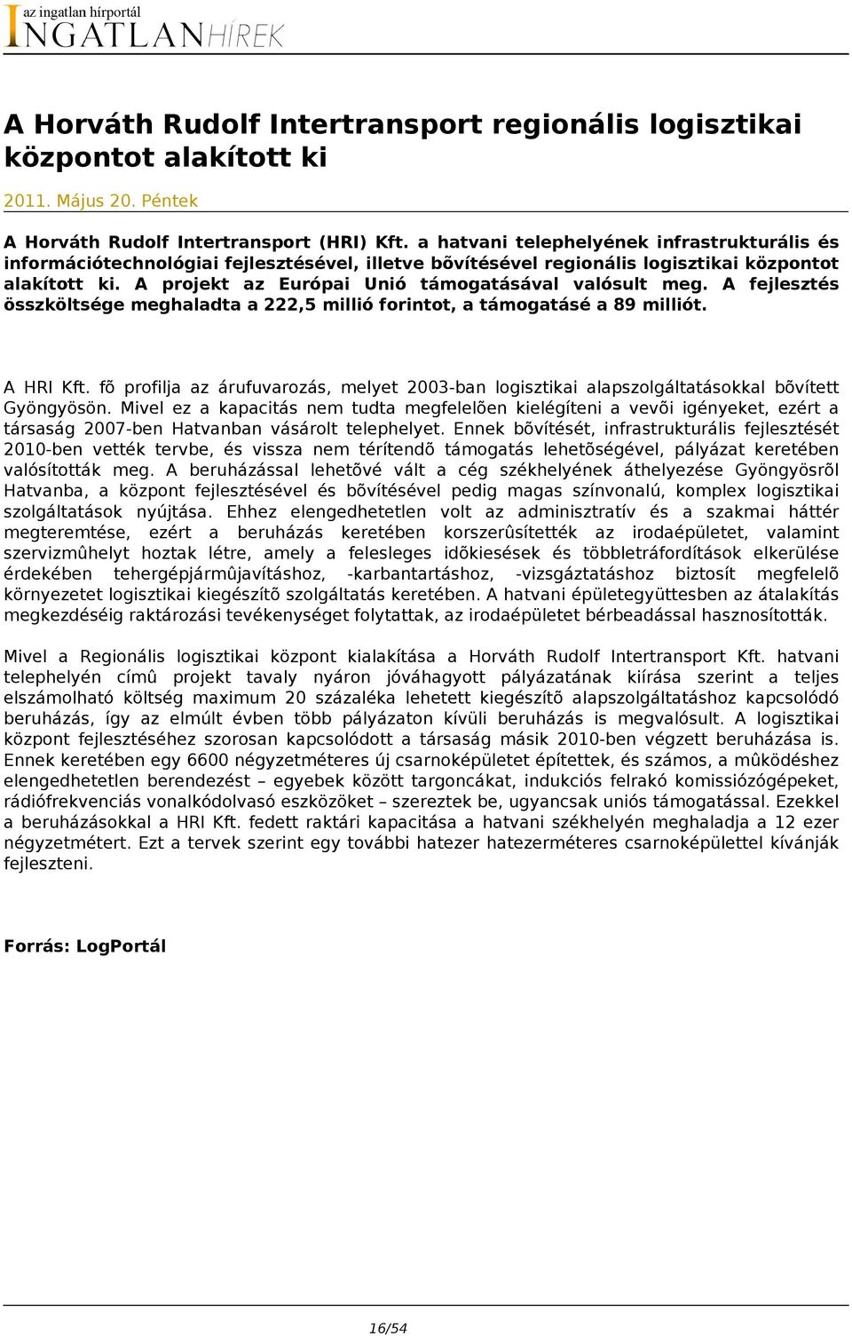 A projekt az Európai Unió támogatásával valósult meg. A fejlesztés összköltsége meghaladta a 222,5 millió forintot, a támogatásé a 89 milliót. A HRI Kft.