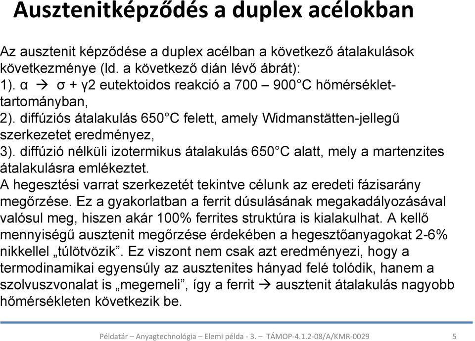 diffúzió nélküli izotermikus átalakulás 650 C alatt, mely a martenzites talakulásra emlékeztet. hegesztési varrat szerkezetét tekintve célunk az eredeti fázisarány egőrzése.