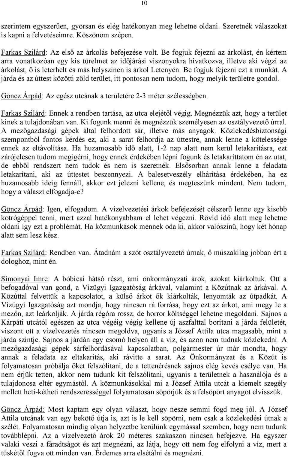 Be fogjuk fejezni ezt a munkát. A járda és az úttest közötti zöld terület, itt pontosan nem tudom, hogy melyik területre gondol. Göncz Árpád: Az egész utcának a területére 2-3 méter szélességben.