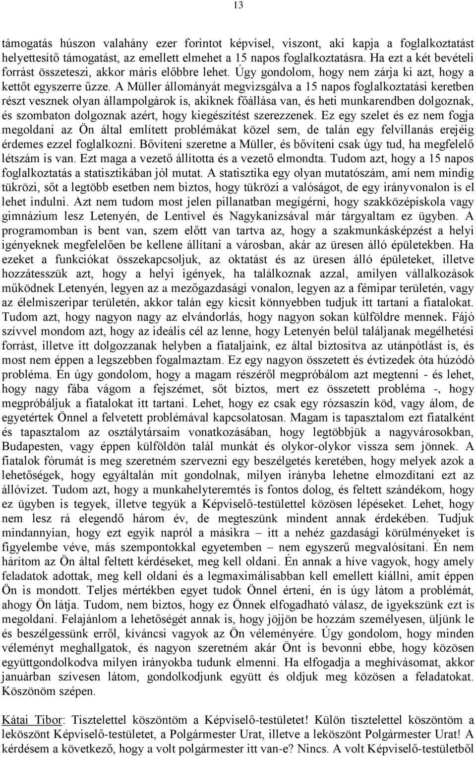 A Müller állományát megvizsgálva a 15 napos foglalkoztatási keretben részt vesznek olyan állampolgárok is, akiknek főállása van, és heti munkarendben dolgoznak, és szombaton dolgoznak azért, hogy