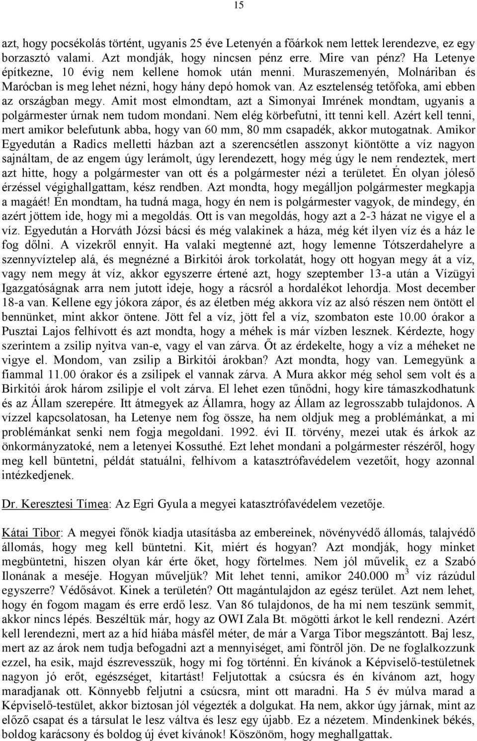 Amit most elmondtam, azt a Simonyai Imrének mondtam, ugyanis a polgármester úrnak nem tudom mondani. Nem elég körbefutni, itt tenni kell.