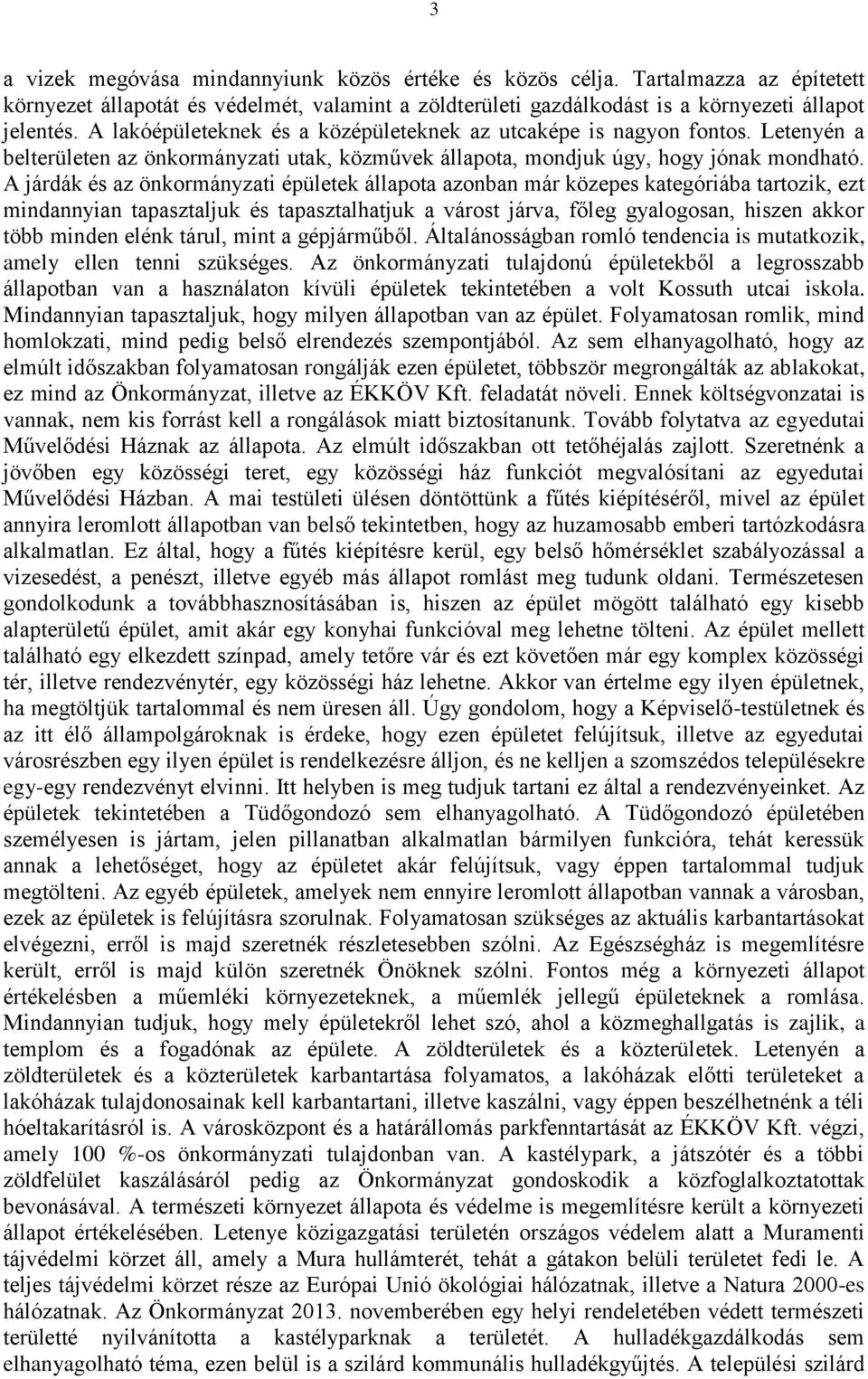 A járdák és az önkormányzati épületek állapota azonban már közepes kategóriába tartozik, ezt mindannyian tapasztaljuk és tapasztalhatjuk a várost járva, főleg gyalogosan, hiszen akkor több minden