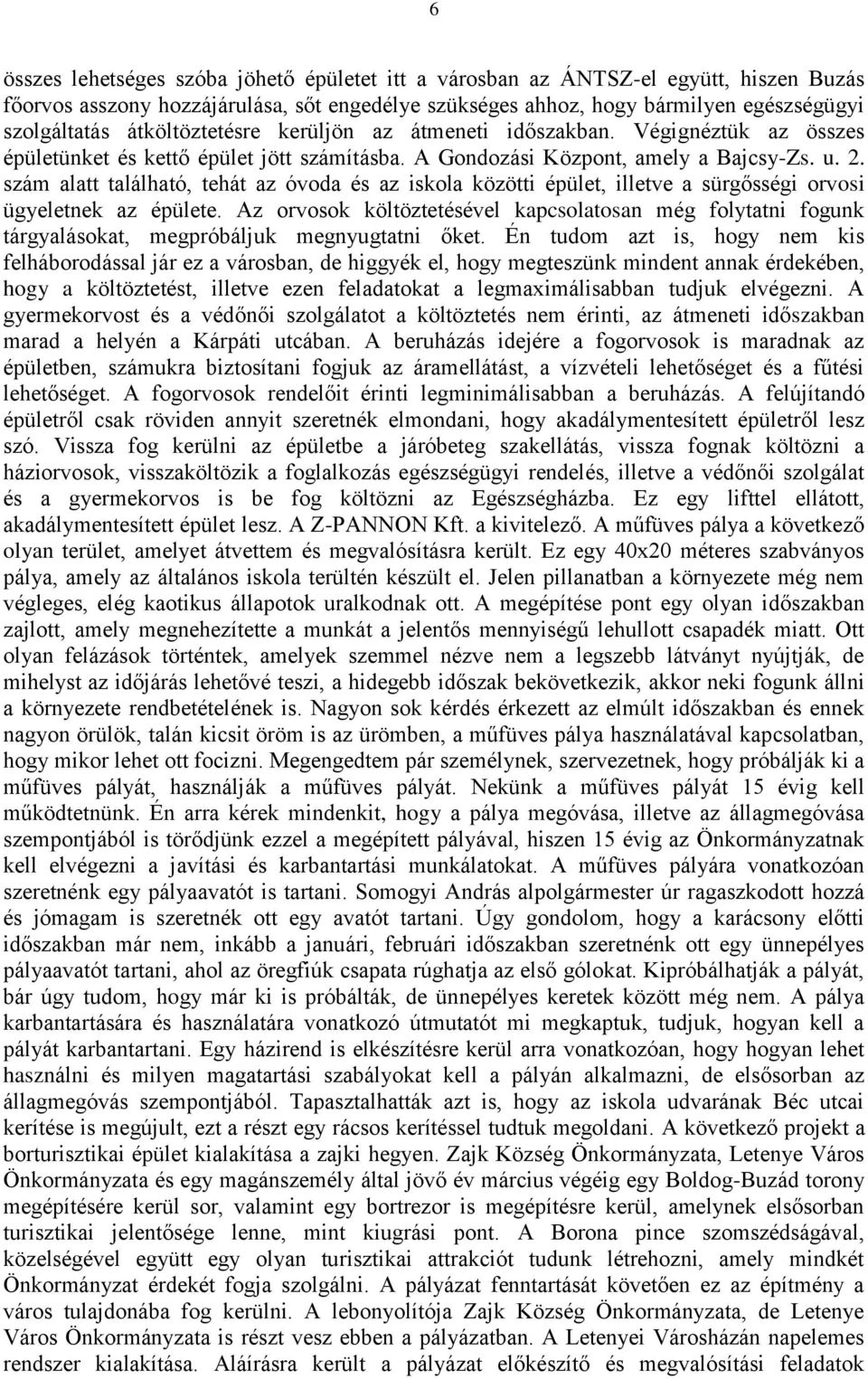 szám alatt található, tehát az óvoda és az iskola közötti épület, illetve a sürgősségi orvosi ügyeletnek az épülete.