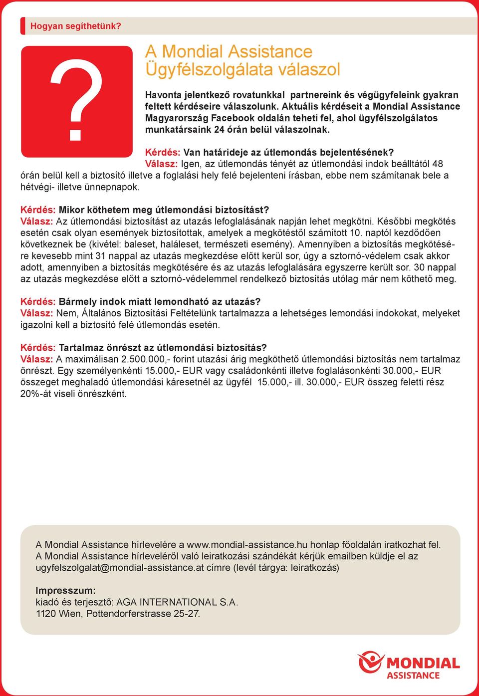 Válasz: Igen, az útlemondás tényét az útlemondási indok beálltától 48 órán belül kell a biztosító illetve a foglalási hely felé bejelenteni írásban, ebbe nem számítanak bele a hétvégi- illetve